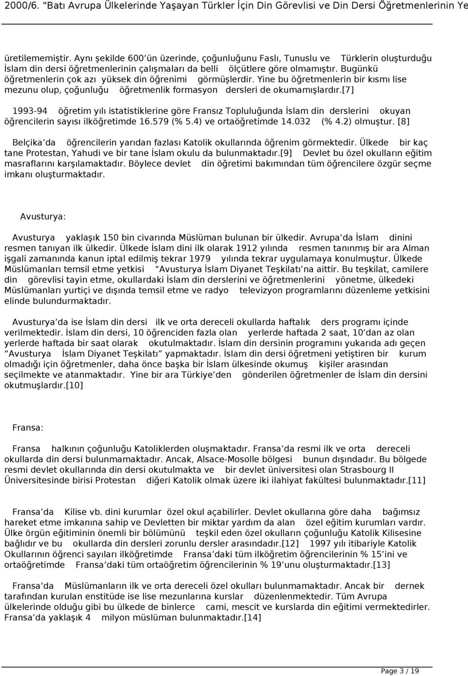 [7] 1993-94 öğretim yılı istatistiklerine göre Fransız Topluluğunda İslam din derslerini okuyan öğrencilerin sayısı ilköğretimde 16.579 (% 5.4) ve ortaöğretimde 14.032 (% 4.2) olmuştur.