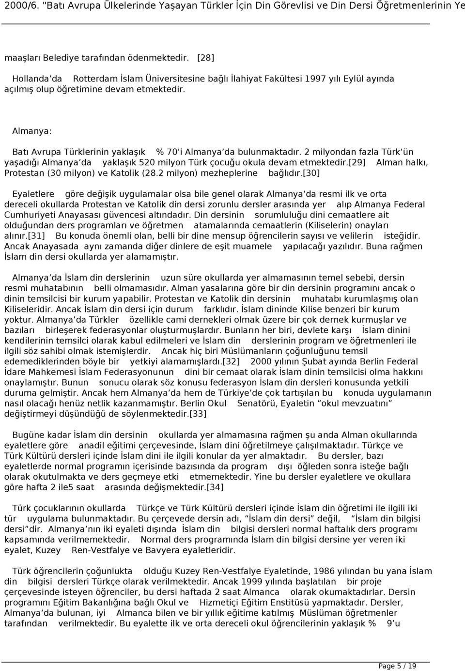 [29] Alman halkı, Protestan (30 milyon) ve Katolik (28.2 milyon) mezheplerine bağlıdır.