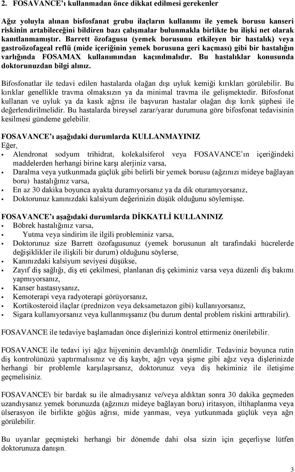 Barrett özofagusu (yemek borusunu etkileyen bir hastalık) veya gastroözofageal reflü (mide içeriğinin yemek borusuna geri kaçması) gibi bir hastalığın varlığında FOSAMAX kullanımından kaçınılmalıdır.