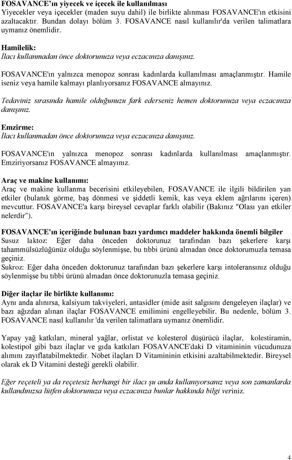 FOSAVANCE'ın yalnızca menopoz sonrası kadınlarda kullanılması amaçlanmıştır. Hamile iseniz veya hamile kalmayı planlıyorsanız FOSAVANCE almayınız.