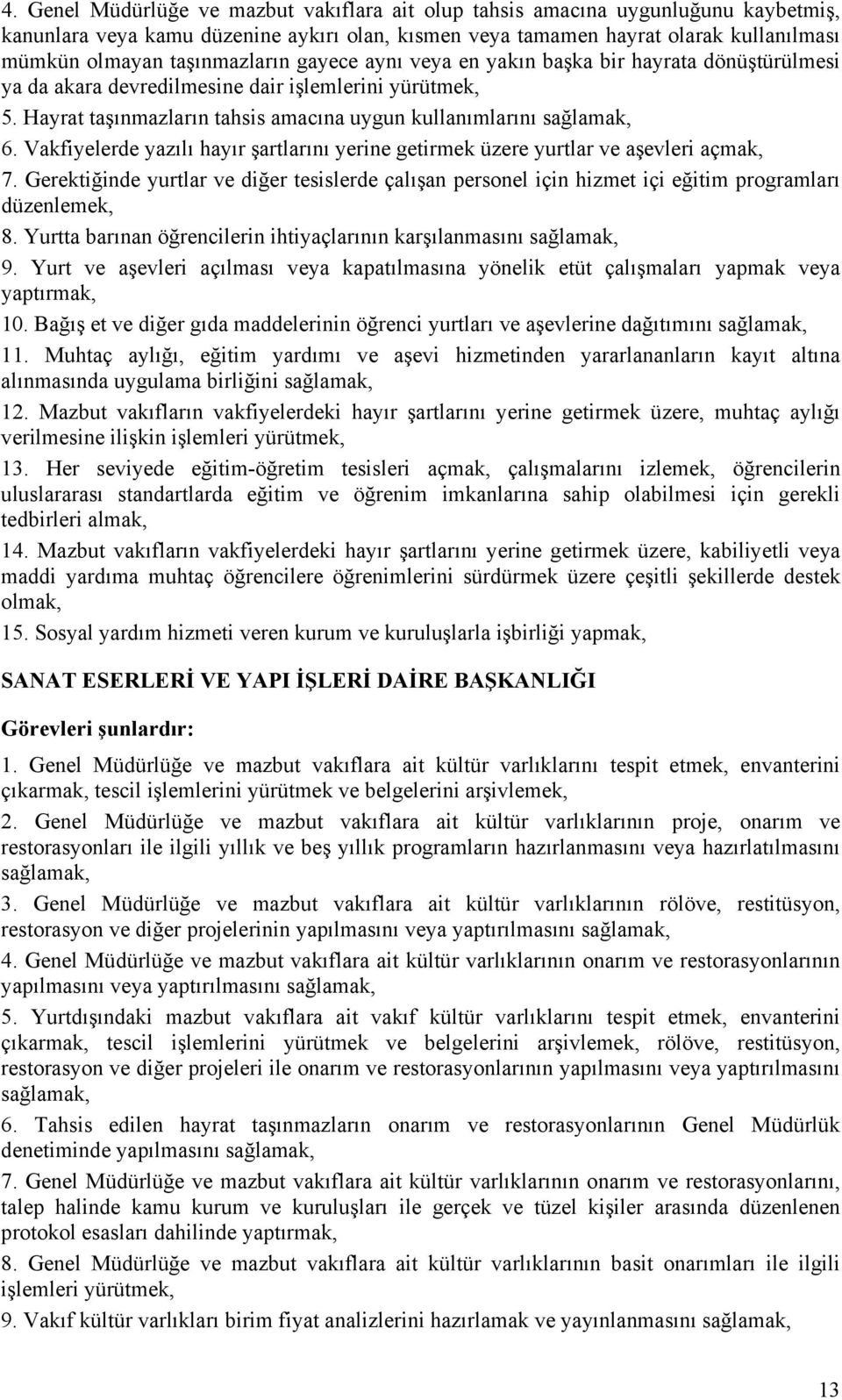 Vakfiyelerde yazılı hayır şartlarını yerine getirmek üzere yurtlar ve aşevleri açmak, 7. Gerektiğinde yurtlar ve diğer tesislerde çalışan personel için hizmet içi eğitim programları düzenlemek, 8.