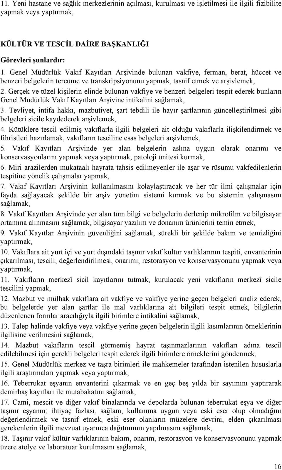 Gerçek ve tüzel kişilerin elinde bulunan vakfiye ve benzeri belgeleri tespit ederek bunların Genel Müdürlük Vakıf Kayıtları Arşivine intikalini sağlamak, 3.