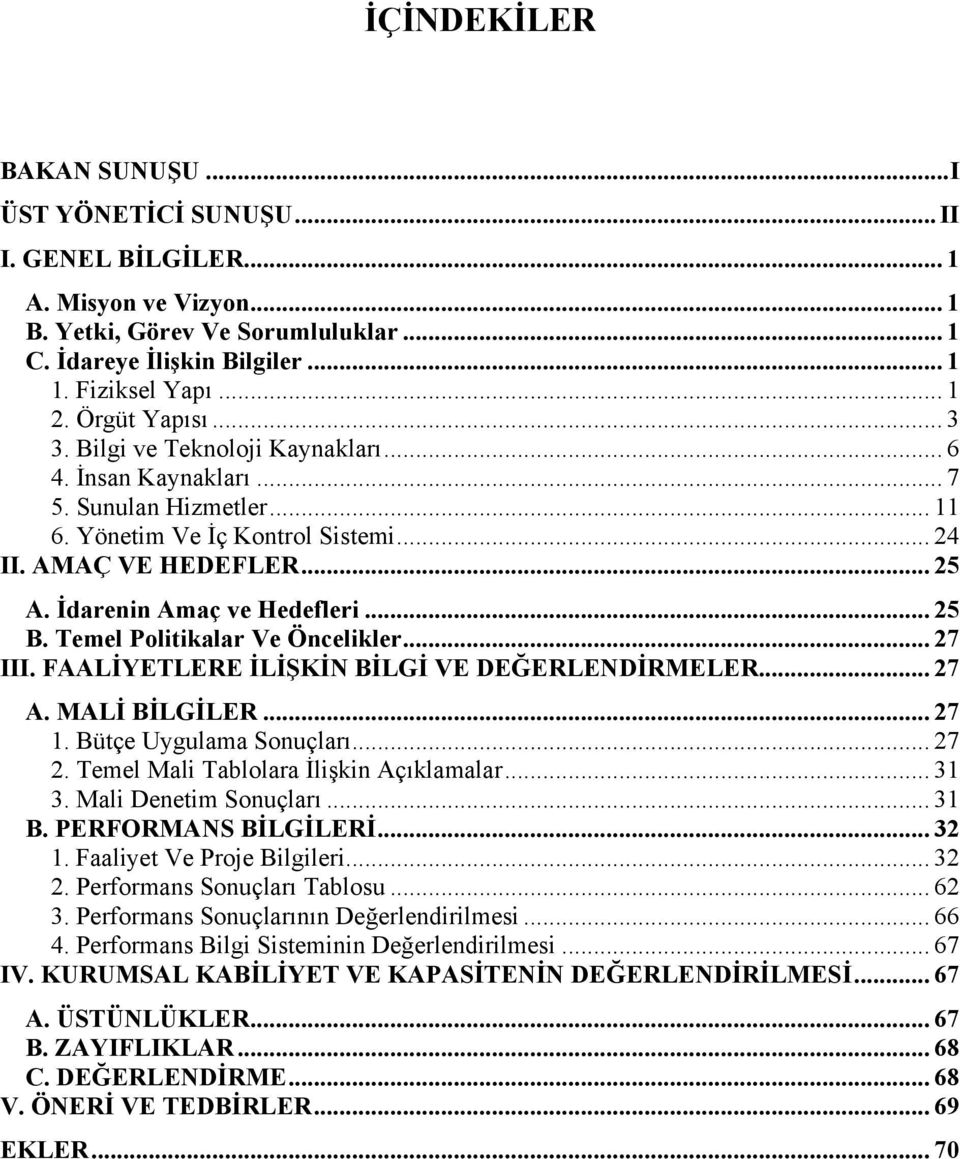 İdarenin Amaç ve Hedefleri... 25 B. Temel Politikalar Ve Öncelikler... 27 III. FAALİYETLERE İLİŞKİN BİLGİ VE DEĞERLENDİRMELER... 27 A. MALİ BİLGİLER... 27 1. Bütçe Uygulama Sonuçları... 27 2.