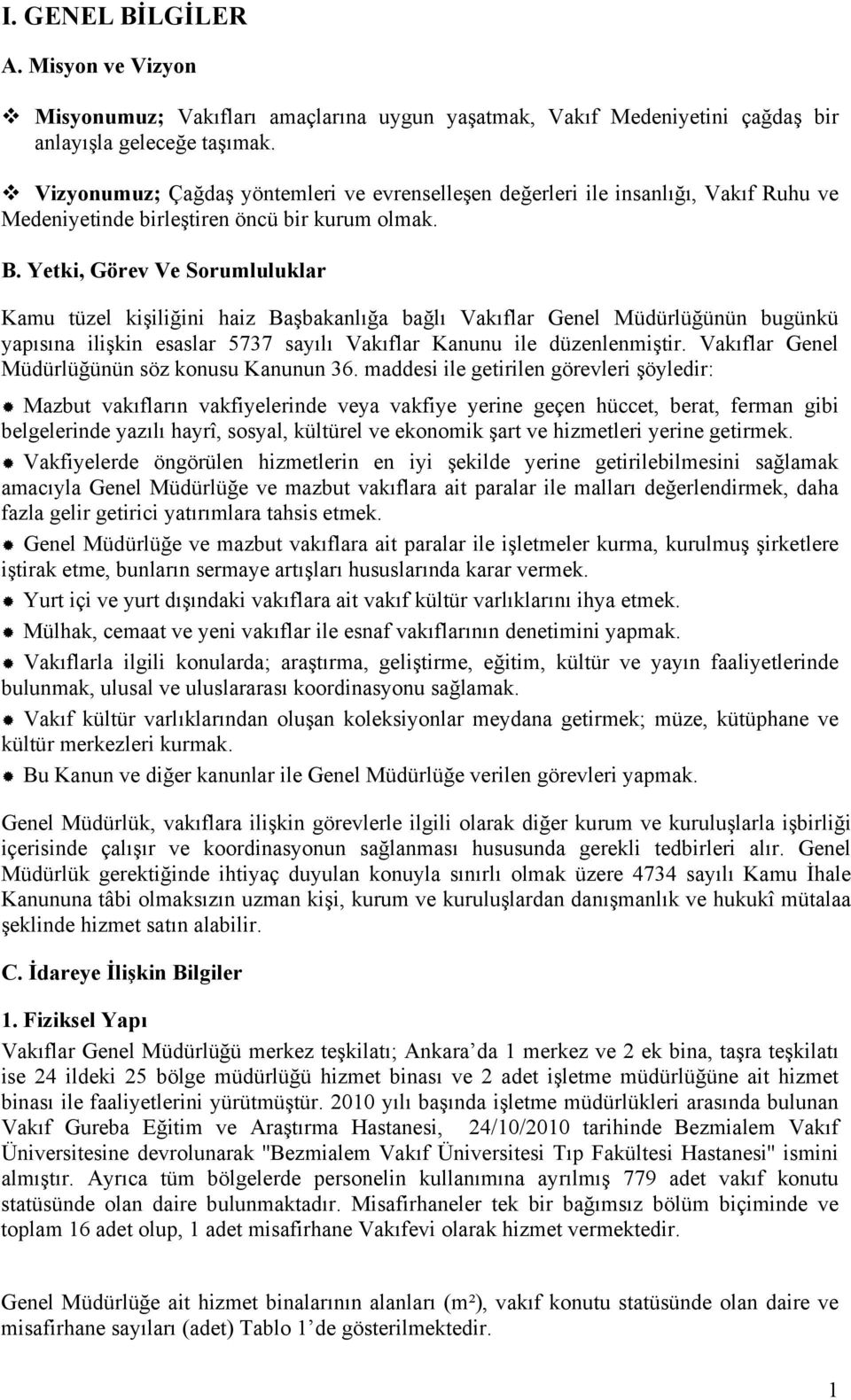 Yetki, Görev Ve Sorumluluklar Kamu tüzel kişiliğini haiz Başbakanlığa bağlı Vakıflar Genel Müdürlüğünün bugünkü yapısına ilişkin esaslar 5737 sayılı Vakıflar Kanunu ile düzenlenmiştir.