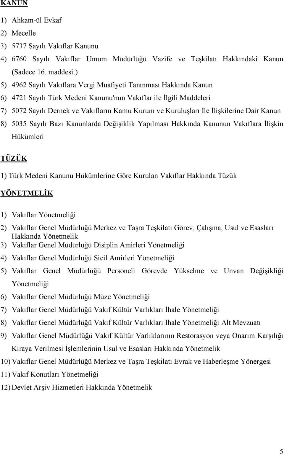 İle İlişkilerine Dair Kanun 8) 5035 Sayılı Bazı Kanunlarda Değişiklik Yapılması Hakkında Kanunun Vakıflara İlişkin Hükümleri TÜZÜK 1) Türk Medeni Kanunu Hükümlerine Göre Kurulan Vakıflar Hakkında