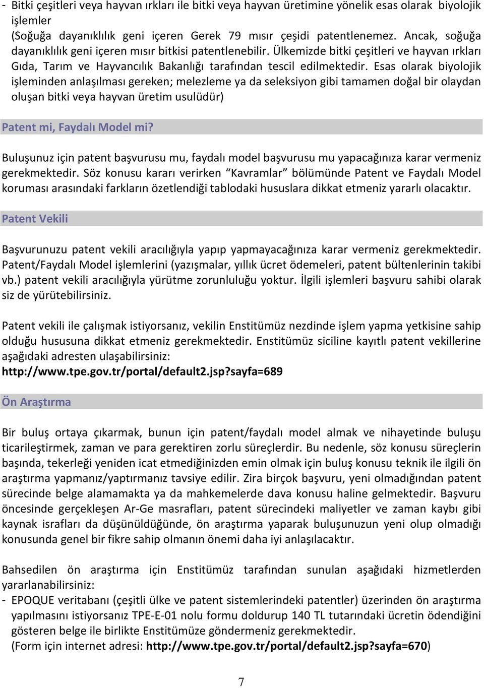 Esas olarak biyolojik işleminden anlaşılması gereken; melezleme ya da seleksiyon gibi tamamen doğal bir olaydan oluşan bitki veya hayvan üretim usulüdür) Patent mi, Faydalı Model mi?