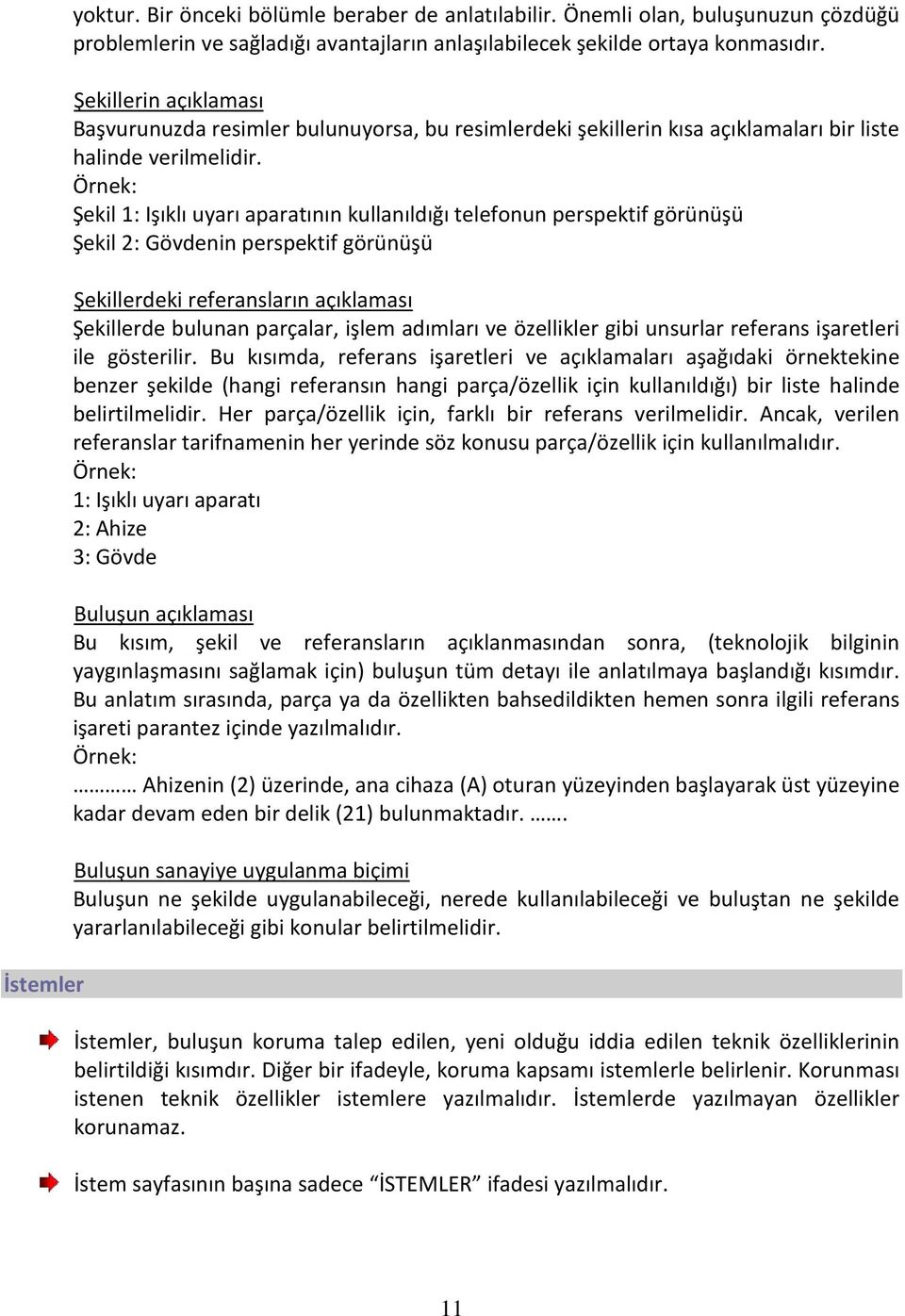 Örnek: Şekil 1: Işıklı uyarı aparatının kullanıldığı telefonun perspektif görünüşü Şekil 2: Gövdenin perspektif görünüşü Şekillerdeki referansların açıklaması Şekillerde bulunan parçalar, işlem