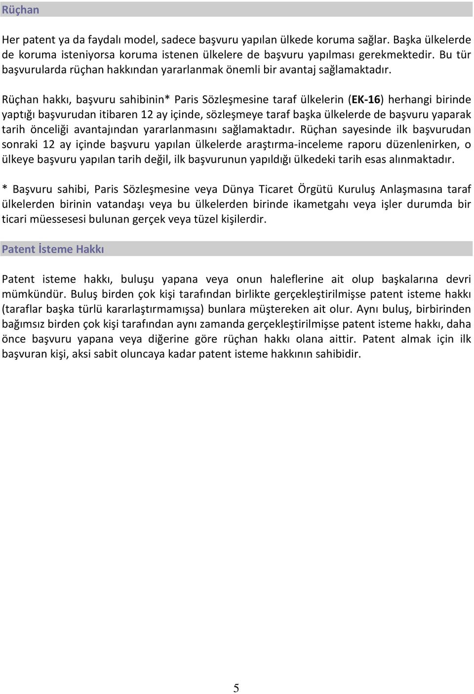 Rüçhan hakkı, başvuru sahibinin* Paris Sözleşmesine taraf ülkelerin (EK-16) herhangi birinde yaptığı başvurudan itibaren 12 ay içinde, sözleşmeye taraf başka ülkelerde de başvuru yaparak tarih