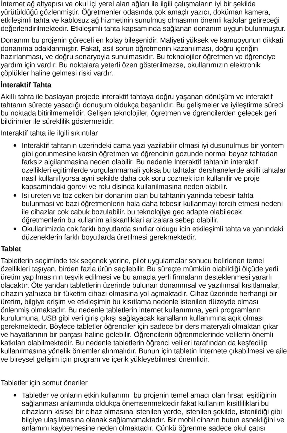 Etkileşimli tahta kapsamında sağlanan donanım uygun bulunmuştur. Donanım bu projenin göreceli en kolay bileşenidir. Maliyeti yüksek ve kamuoyunun dikkati donanıma odaklanmıştır.