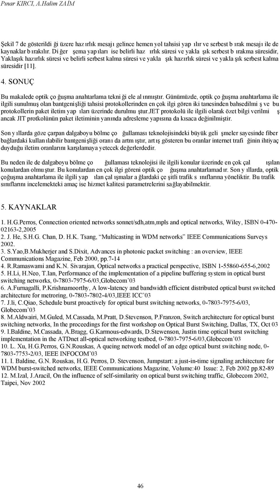 kalma süresidir [11]. 4. SONUÇ Bu makalede optik ço ğuşma anahtarlama tekni ği ele al ınmıştır.