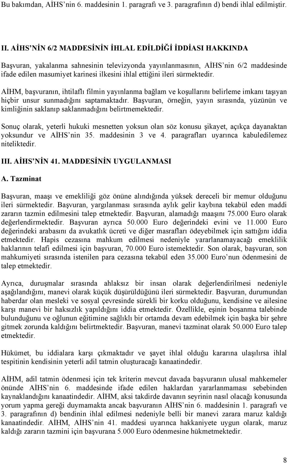 ileri sürmektedir. AİHM, başvuranın, ihtilaflı filmin yayınlanma bağlam ve koşullarını belirleme imkanı taşıyan hiçbir unsur sunmadığını saptamaktadır.