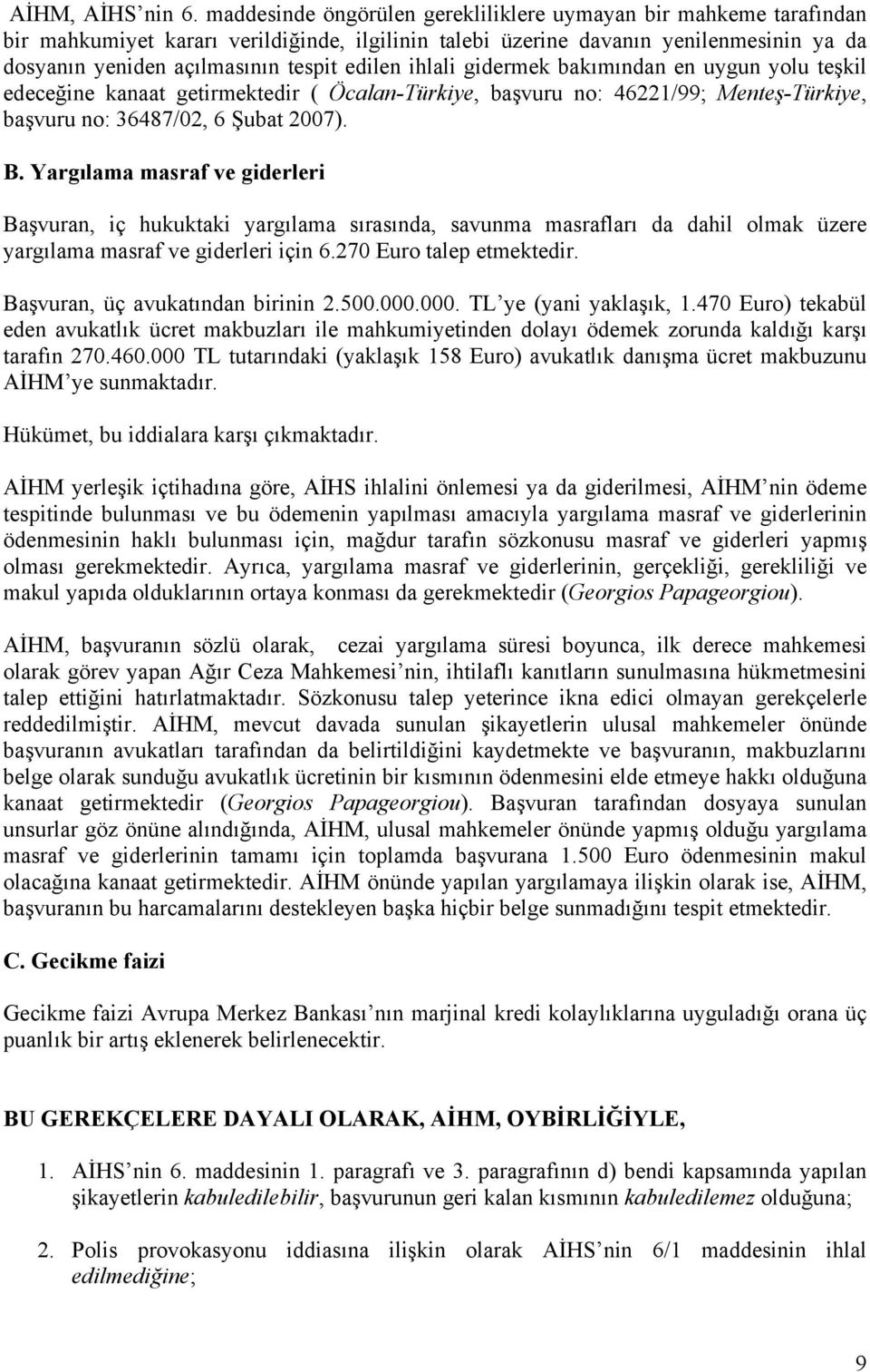 ihlali gidermek bakımından en uygun yolu teşkil edeceğine kanaat getirmektedir ( Öcalan-Türkiye, başvuru no: 46221/99; Menteş-Türkiye, başvuru no: 36487/02, 6 Şubat 2007). B.