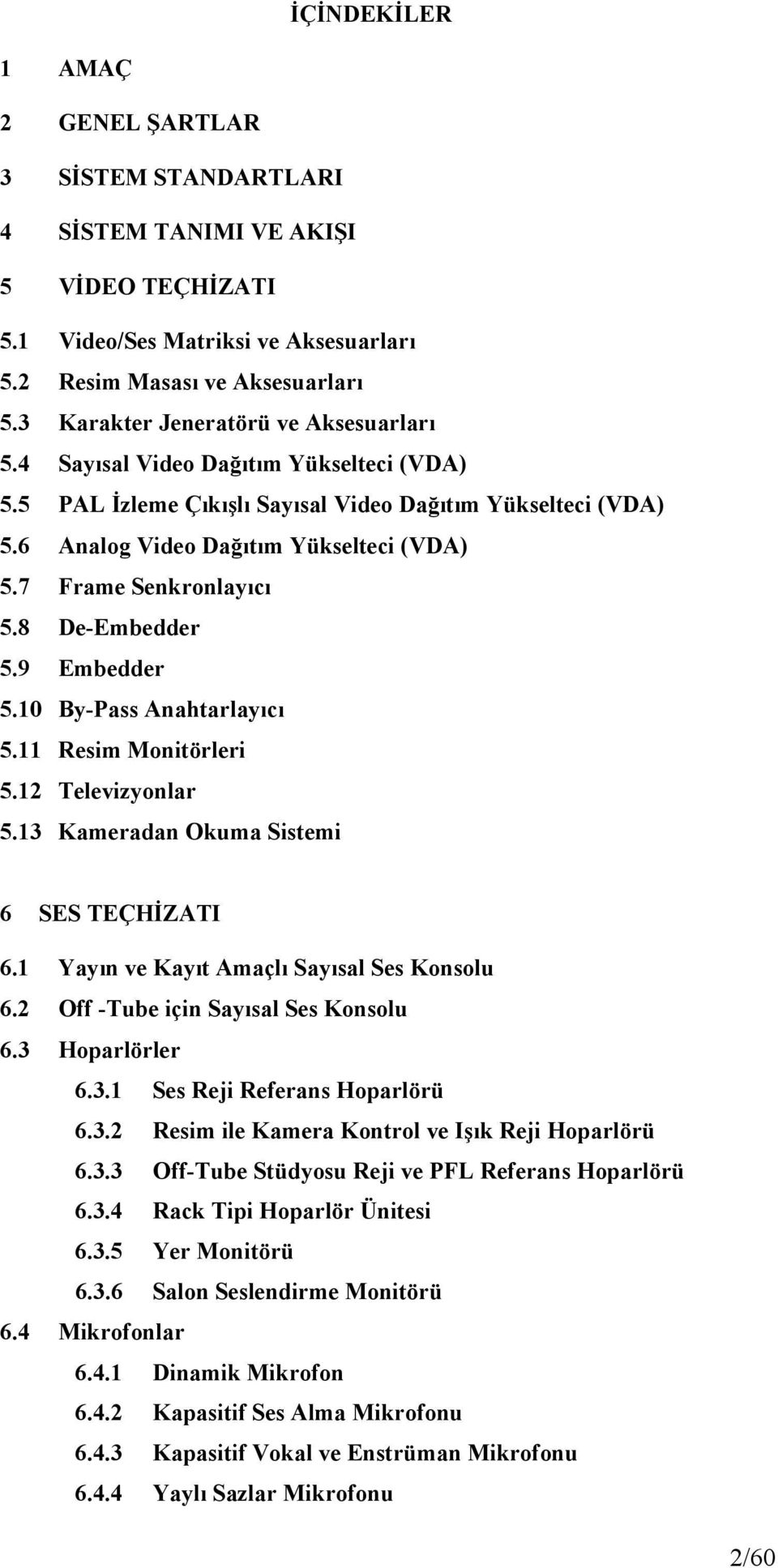 7 Frame Senkronlayıcı 5.8 De-Embedder 5.9 Embedder 5.10 By-Pass Anahtarlayıcı 5.11 Resim Monitörleri 5.12 Televizyonlar 5.13 Kameradan Okuma Sistemi 6 SES TEÇHİZATI 6.