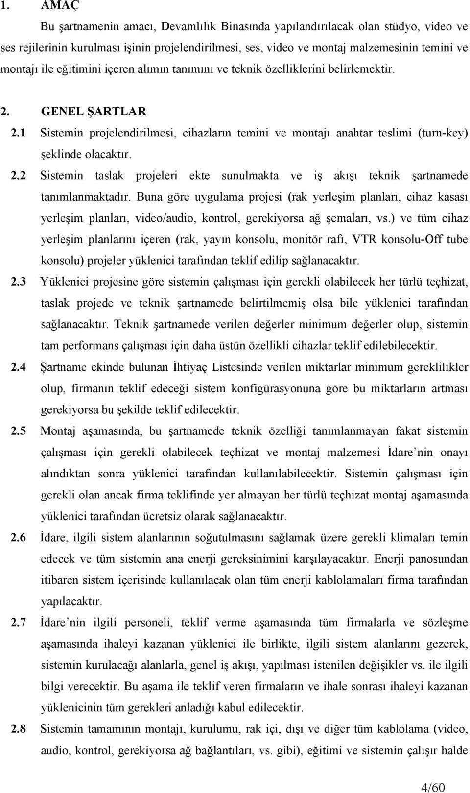 Buna göre uygulama projesi (rak yerleşim planları, cihaz kasası yerleşim planları, video/audio, kontrol, gerekiyorsa ağ şemaları, vs.