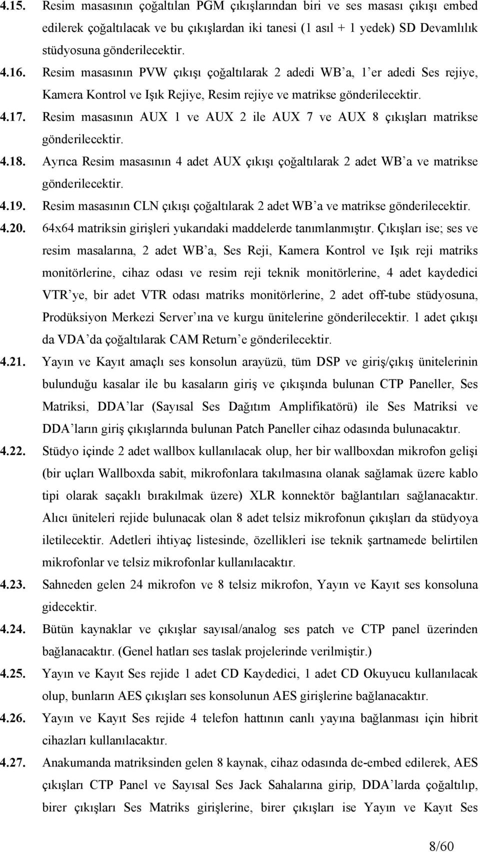 Resim masasının AUX 1 ve AUX 2 ile AUX 7 ve AUX 8 çıkışları matrikse gönderilecektir. 4.18. Ayrıca Resim masasının 4 adet AUX çıkışı çoğaltılarak 2 adet WB a ve matrikse gönderilecektir. 4.19.