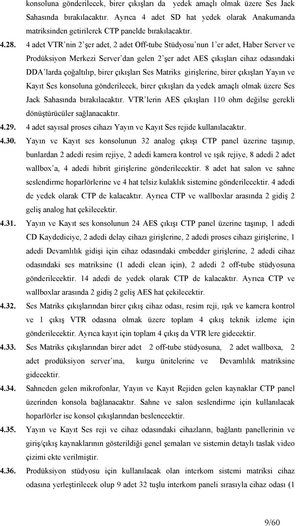 çıkışları Ses Matriks girişlerine, birer çıkışları Yayın ve Kayıt Ses konsoluna gönderilecek, birer çıkışları da yedek amaçlı olmak üzere Ses Jack Sahasında bırakılacaktır.