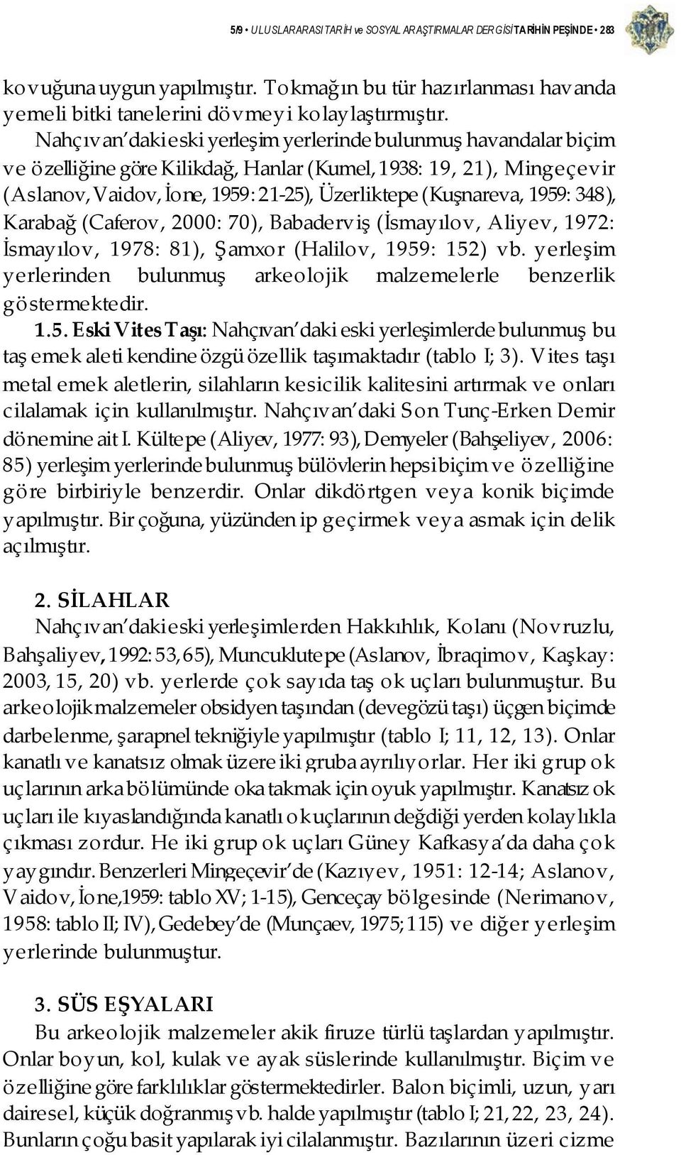 1959: 348), Karabağ (Caferov, 2000: 70), Babaderviş (İsmayılov, Aliyev, 1972: İsmayılov, 1978: 81), Şamxor (Halilov, 1959: 152) vb.