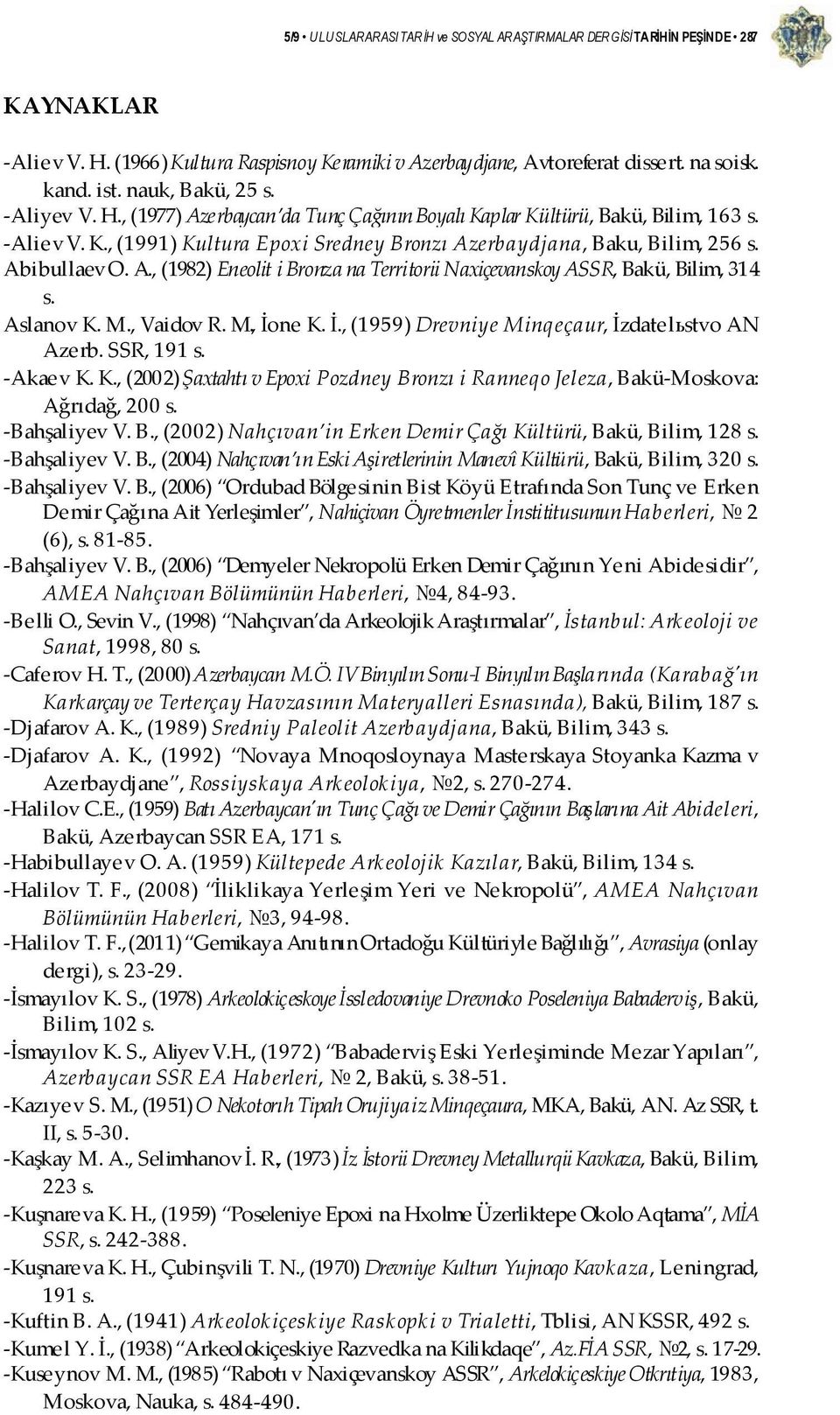 Abibullaev O. A., (1982) Eneolit i Bronza na Territorii Naxiçevanskoy ASSR, Bakü, Bilim, 314 s. Aslanov K. M., Vaidov R. M., İone K. İ., (1959) Drevniye Minqeçaur, İzdatelьstvo AN Azerb. SSR, 191 s.