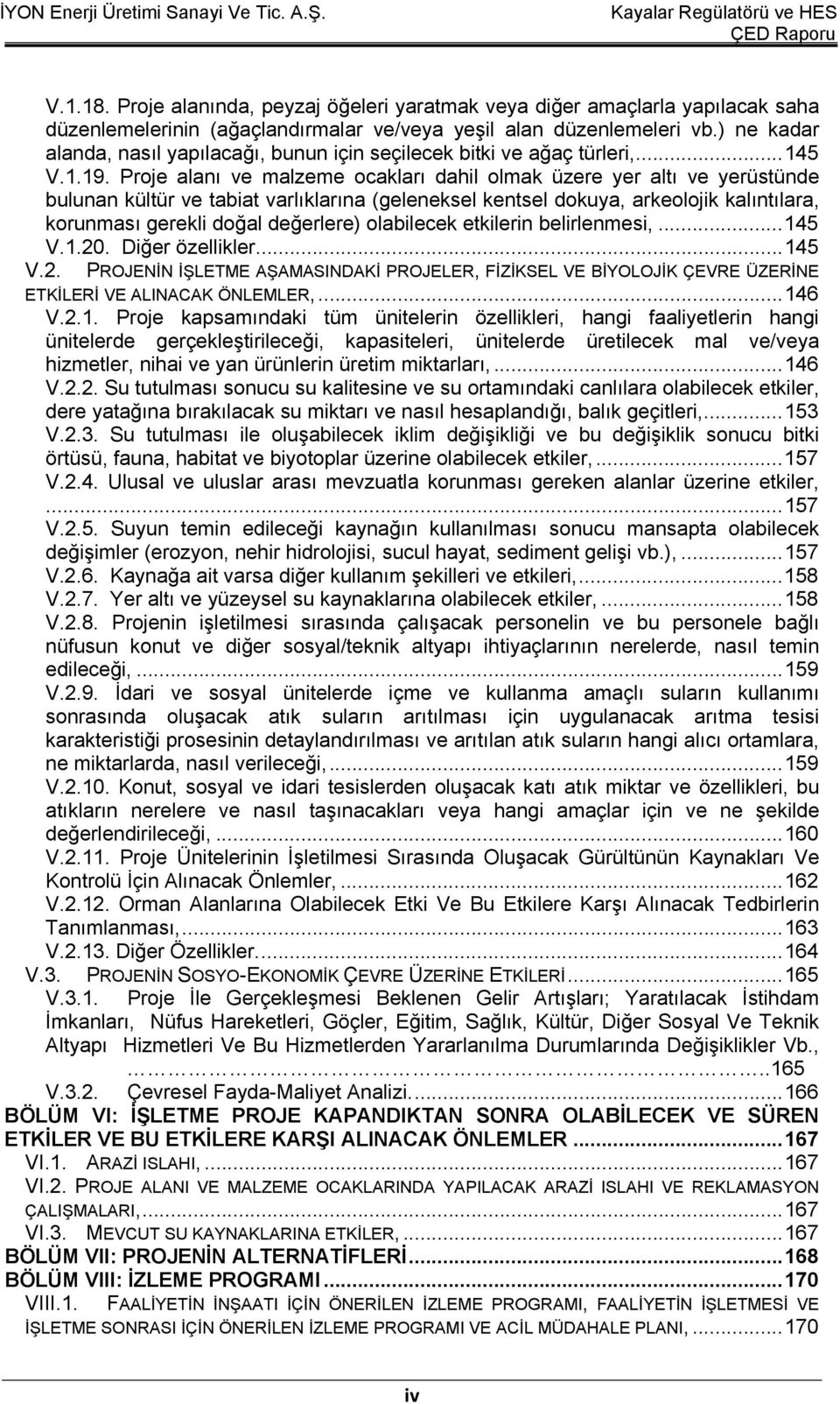 Proje alanı ve malzeme ocakları dahil olmak üzere yer altı ve yerüstünde bulunan kültür ve tabiat varlıklarına (geleneksel kentsel dokuya, arkeolojik kalıntılara, korunması gerekli doğal değerlere)