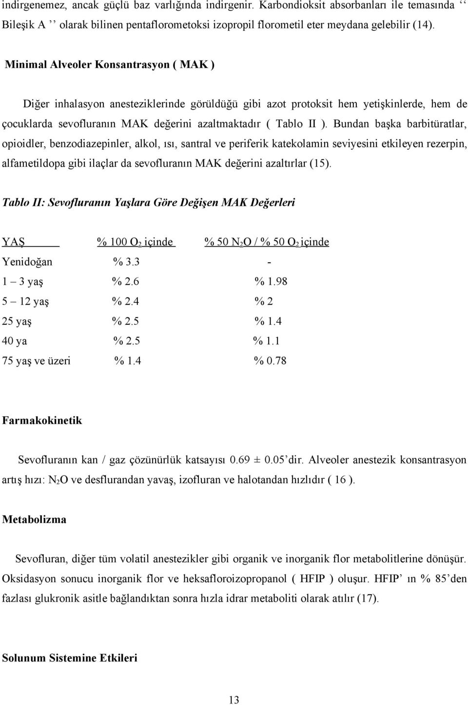 Bundan başka barbitüratlar, opioidler, benzodiazepinler, alkol, ısı, santral ve periferik katekolamin seviyesini etkileyen rezerpin, alfametildopa gibi ilaçlar da sevofluranın MAK değerini azaltırlar