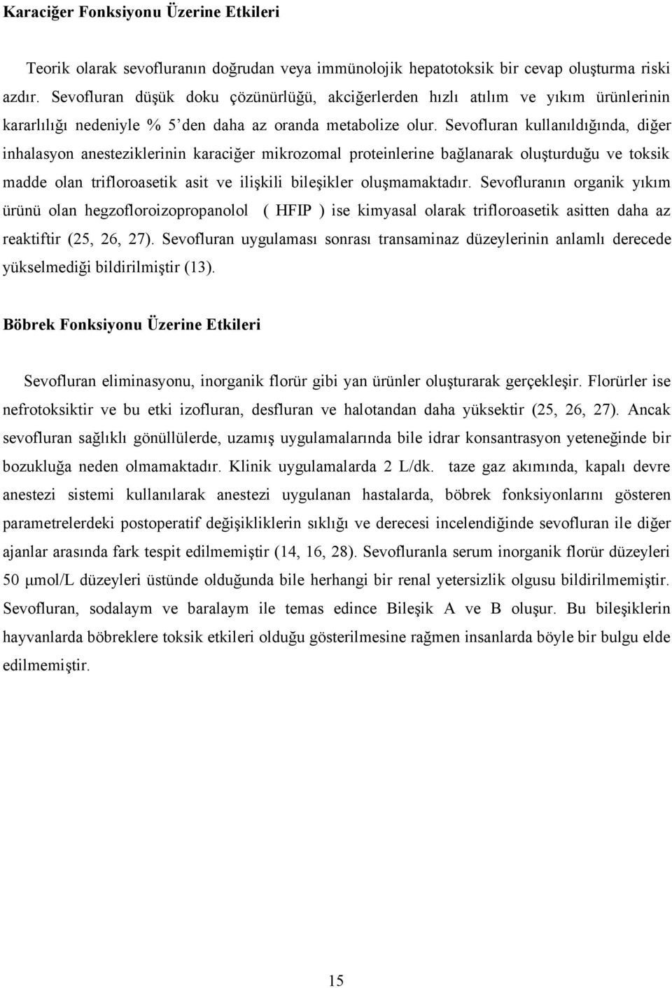 Sevofluran kullanıldığında, diğer inhalasyon anesteziklerinin karaciğer mikrozomal proteinlerine bağlanarak oluşturduğu ve toksik madde olan trifloroasetik asit ve ilişkili bileşikler oluşmamaktadır.