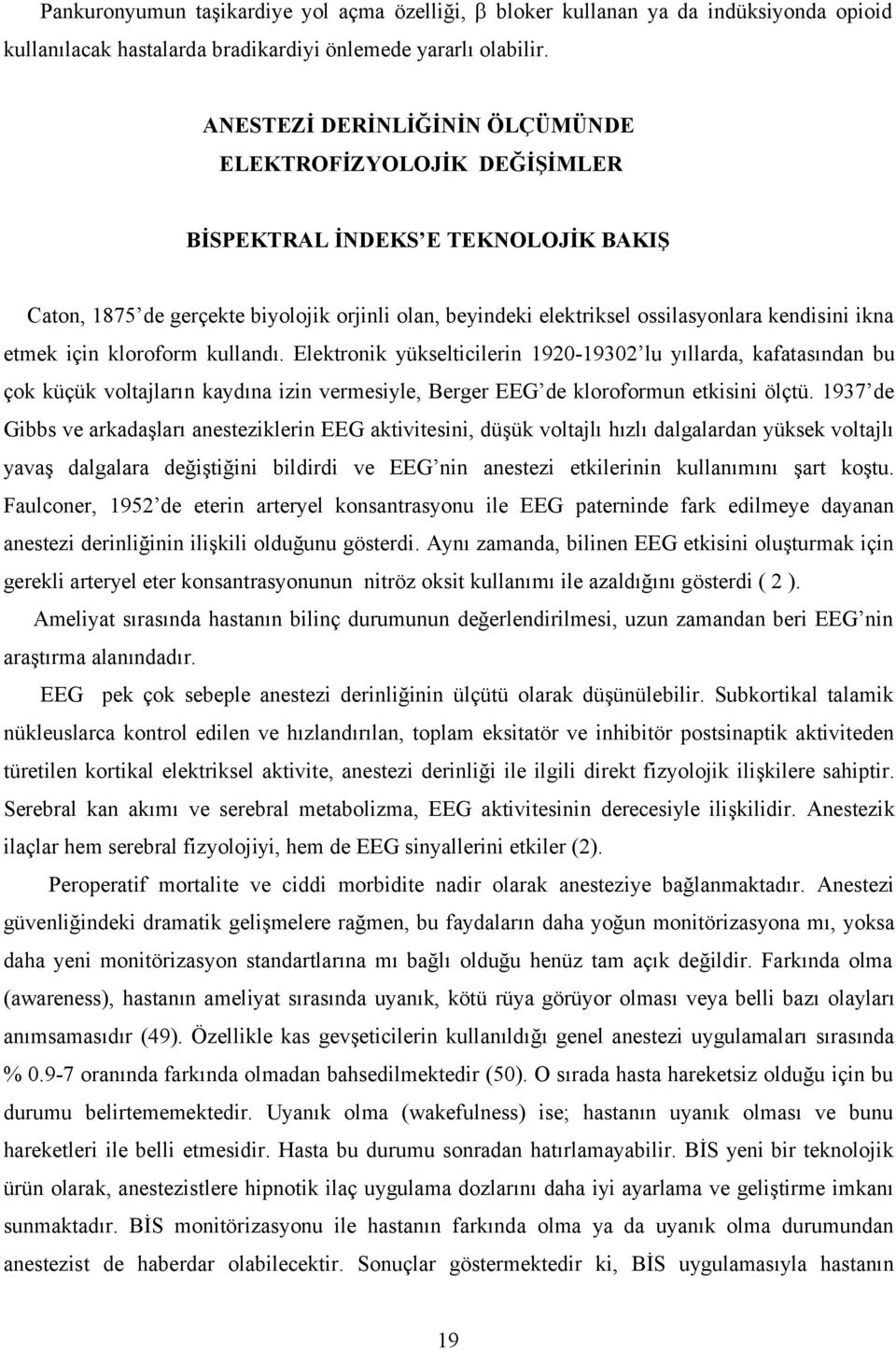 etmek için kloroform kullandı. Elektronik yükselticilerin 1920-19302 lu yıllarda, kafatasından bu çok küçük voltajların kaydına izin vermesiyle, Berger EEG de kloroformun etkisini ölçtü.