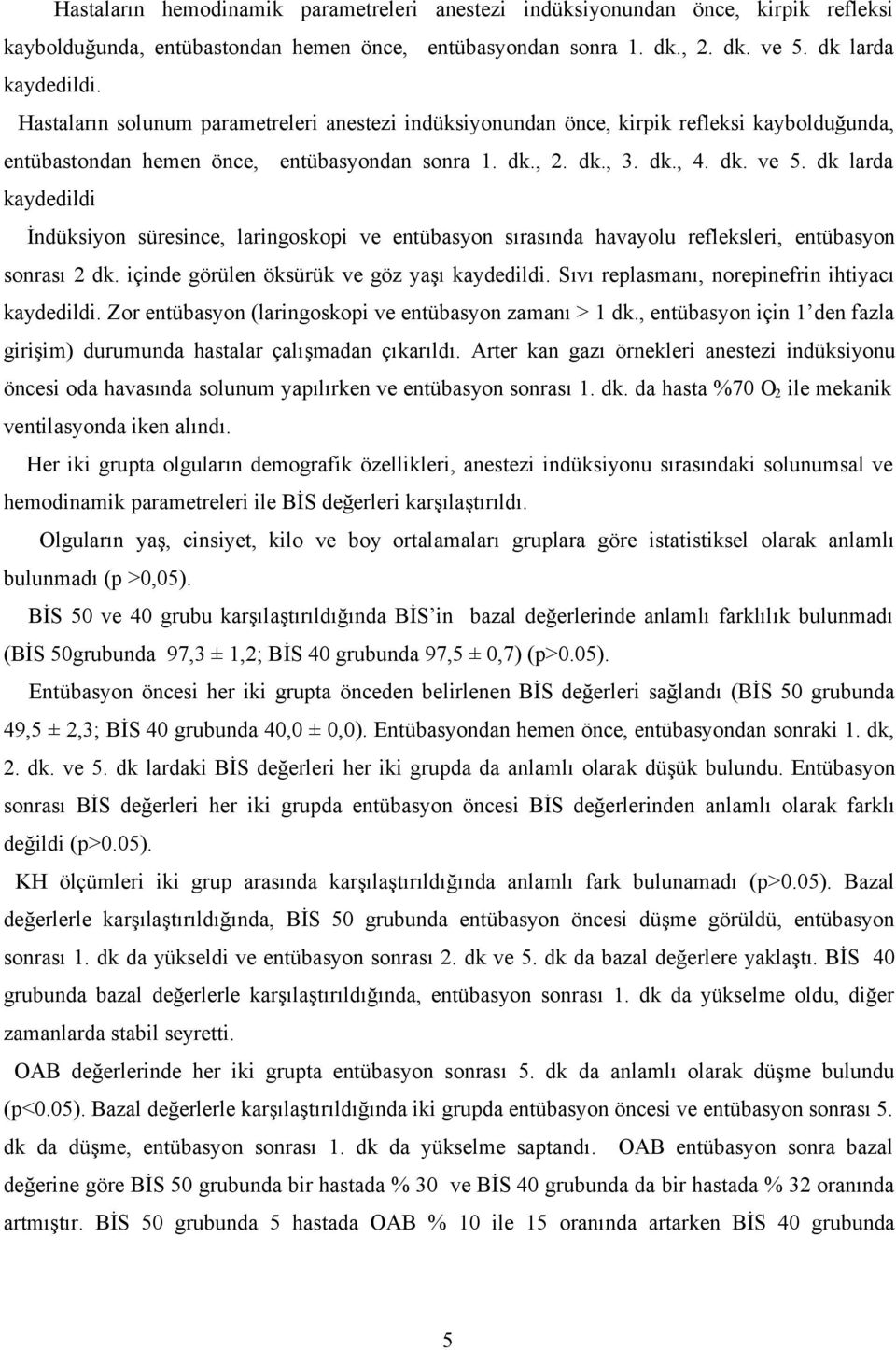 dk larda kaydedildi İndüksiyon süresince, laringoskopi ve entübasyon sırasında havayolu refleksleri, entübasyon sonrası 2 dk. içinde görülen öksürük ve göz yaşı kaydedildi.