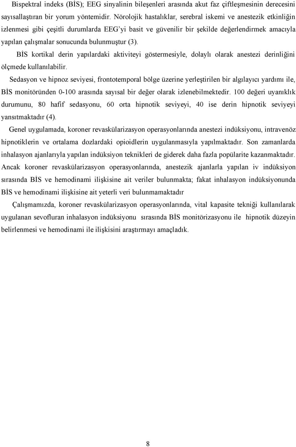 (3). BİS kortikal derin yapılardaki aktiviteyi göstermesiyle, dolaylı olarak anestezi derinliğini ölçmede kullanılabilir.