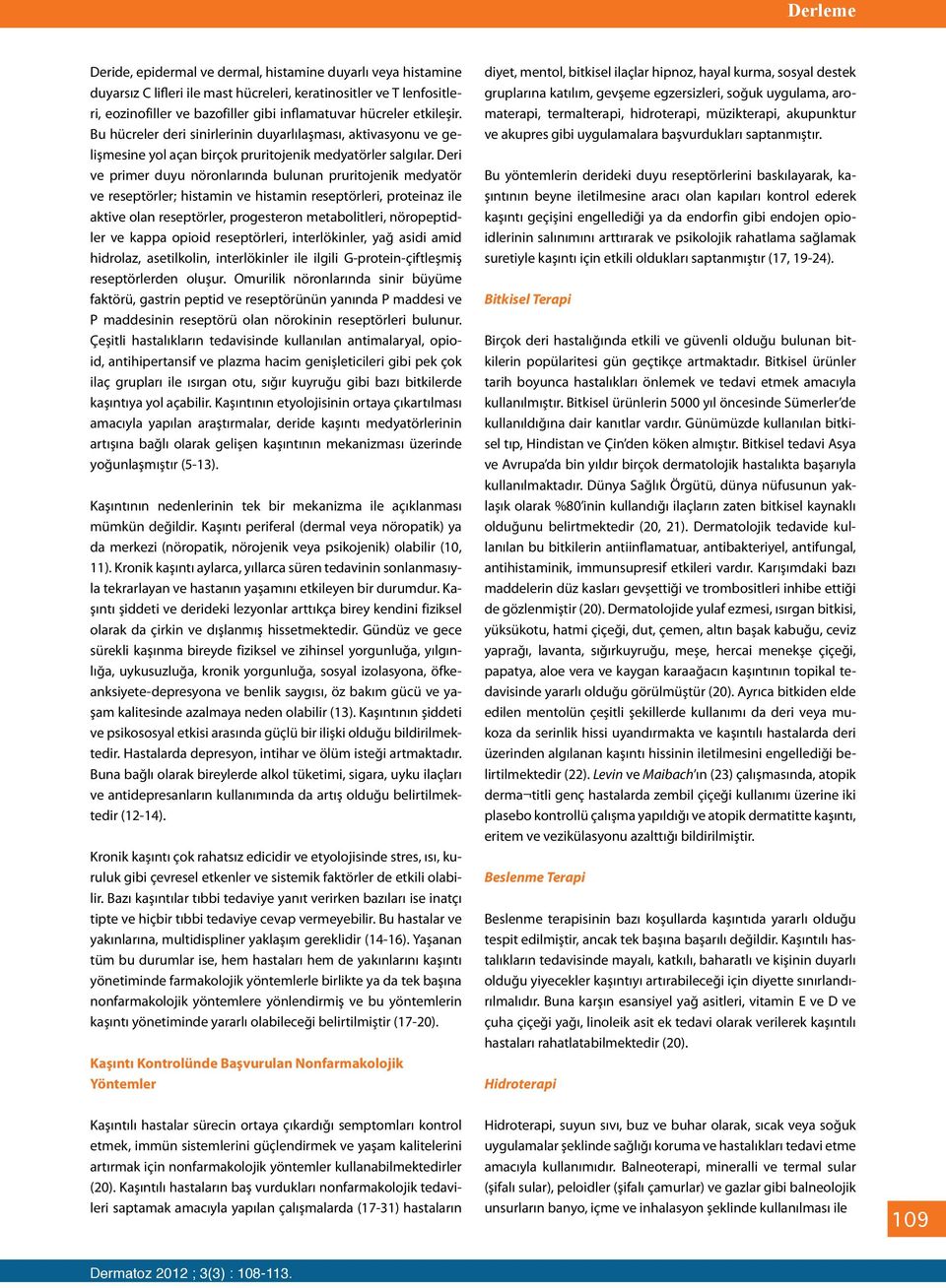 Deri ve primer duyu nöronlarında bulunan pruritojenik medyatör ve reseptörler; histamin ve histamin reseptörleri, proteinaz ile aktive olan reseptörler, progesteron metabolitleri, nöropeptidler ve