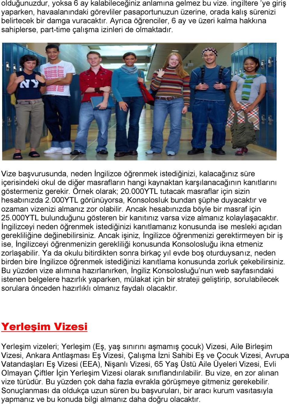 Vize başvurusunda, neden İngilizce öğrenmek istediğinizi, kalacağınız süre içerisindeki okul de diğer masrafların hangi kaynaktan karşılanacağının kanıtlarını göstermeniz gerekir. Örnek olarak; 20.