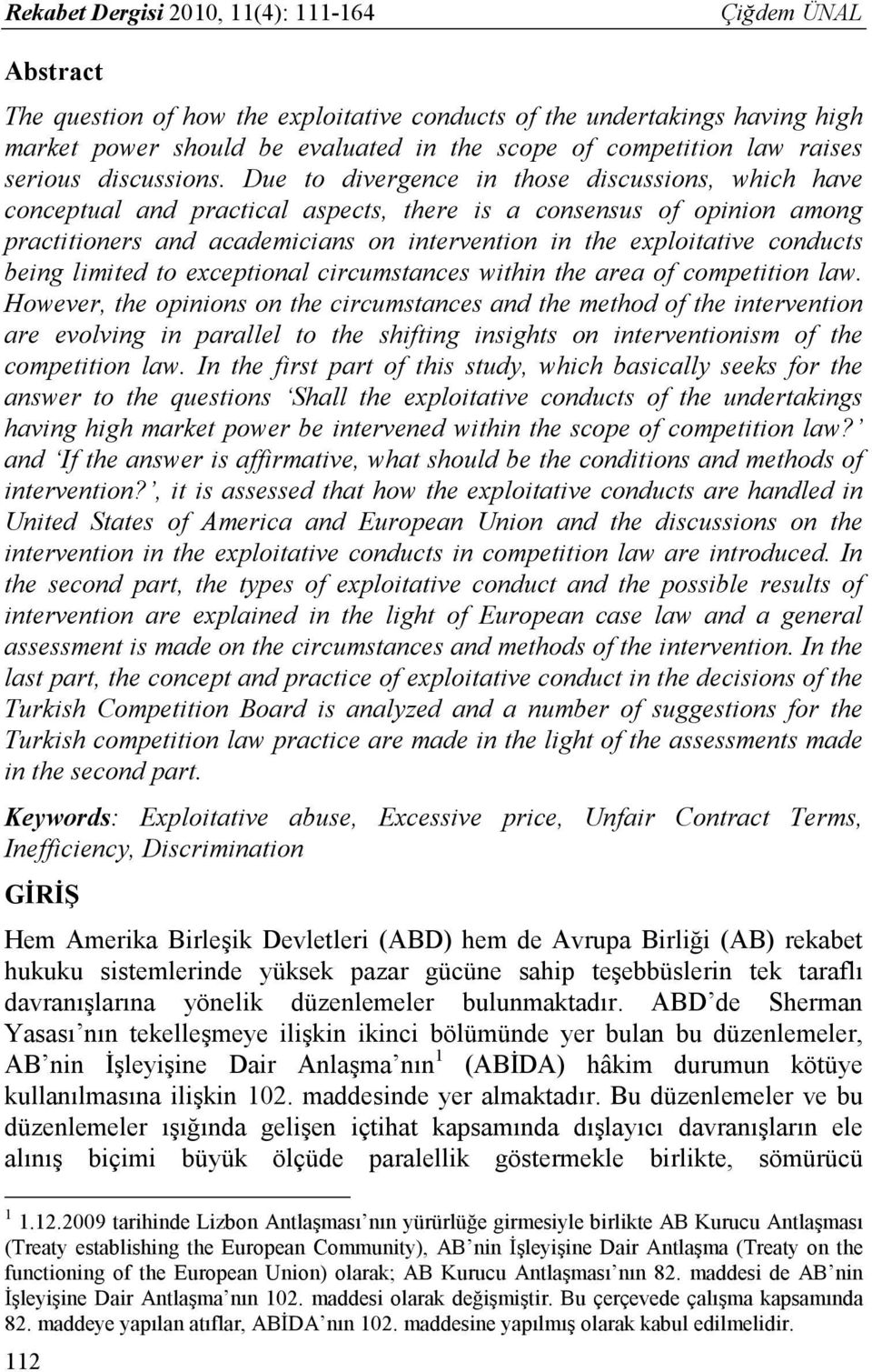 Due to divergence in those discussions, which have conceptual and practical aspects, there is a consensus of opinion among practitioners and academicians on intervention in the exploitative conducts