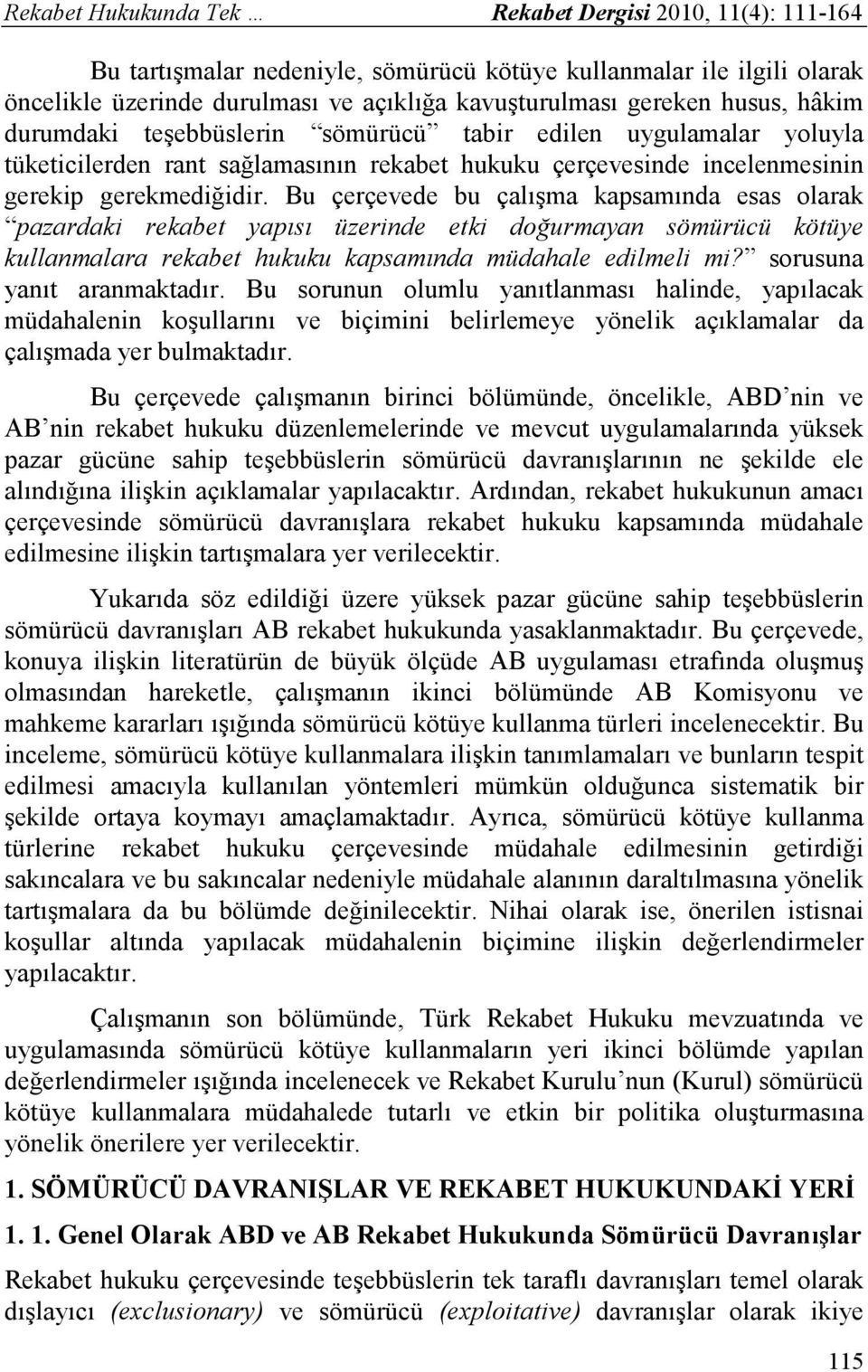 Bu çerçevede bu çalışma kapsamında esas olarak pazardaki rekabet yapısı üzerinde etki doğurmayan sömürücü kötüye kullanmalara rekabet hukuku kapsamında müdahale edilmeli mi?