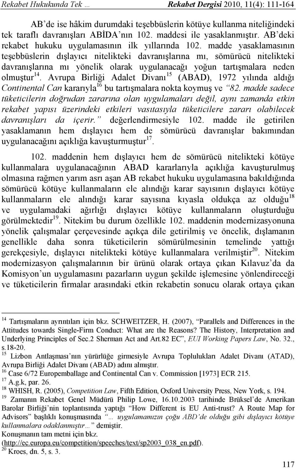 madde yasaklamasının teşebbüslerin dışlayıcı nitelikteki davranışlarına mı, sömürücü nitelikteki davranışlarına mı yönelik olarak uygulanacağı yoğun tartışmalara neden olmuştur 14.