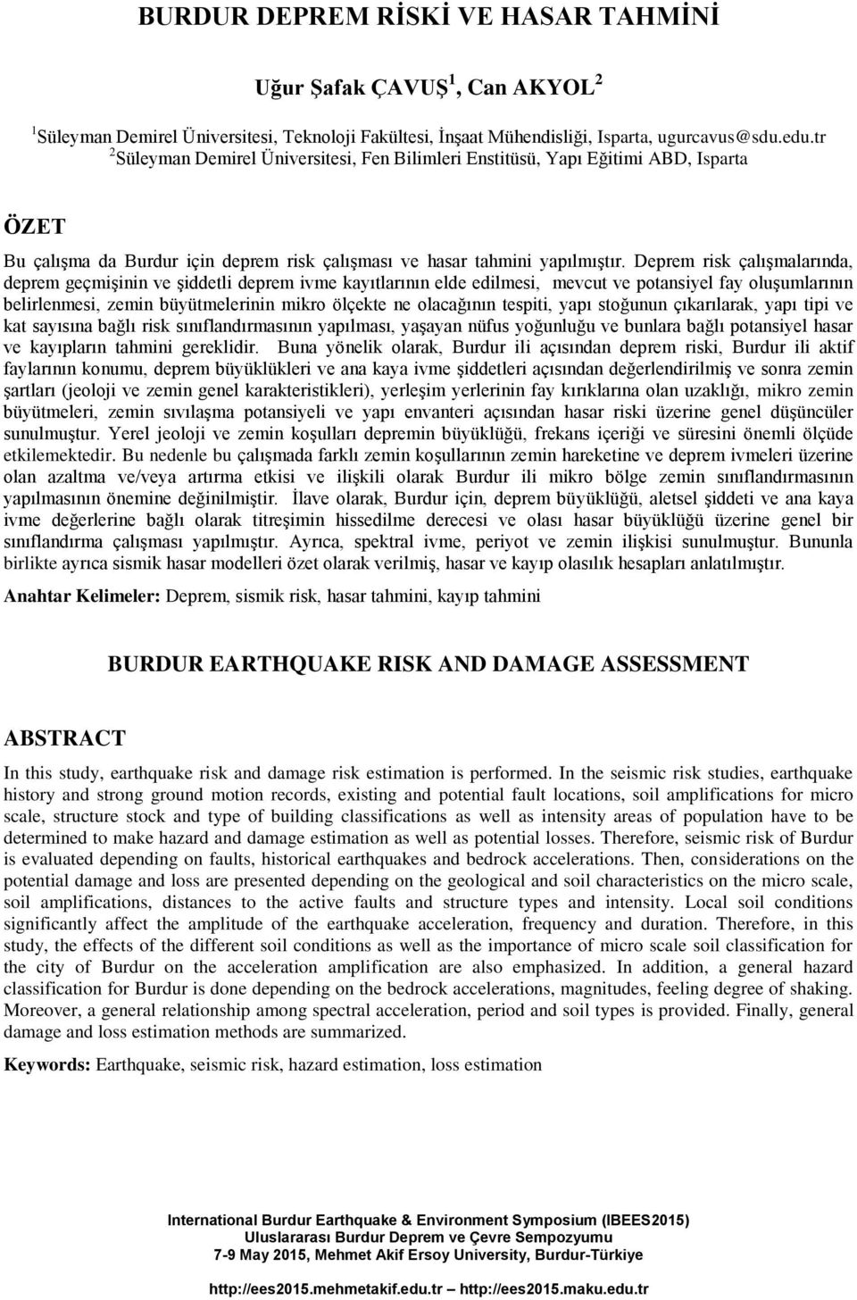 Deprem risk çalışmalarında, deprem geçmişinin ve şiddetli deprem ivme kayıtlarının elde edilmesi, mevcut ve potansiyel fay oluşumlarının belirlenmesi, zemin büyütmelerinin mikro ölçekte ne olacağının