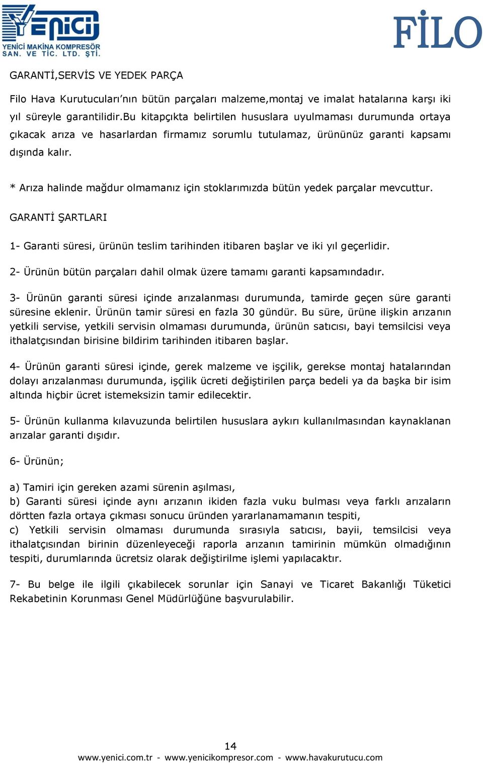 * Arıza halinde mağdur olmamanız için stoklarımızda bütün yedek parçalar mevcuttur. GARANTĠ ġartlari 1- Garanti süresi, ürünün teslim tarihinden itibaren baģlar ve iki yıl geçerlidir.