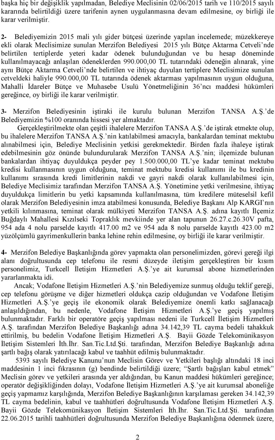 2- Belediyemizin 2015 mali yılı gider bütçesi üzerinde yapılan incelemede; müzekkereye ekli olarak Meclisimize sunulan Merzifon Belediyesi 2015 yılı Bütçe Aktarma Cetveli nde belirtilen tertiplerde