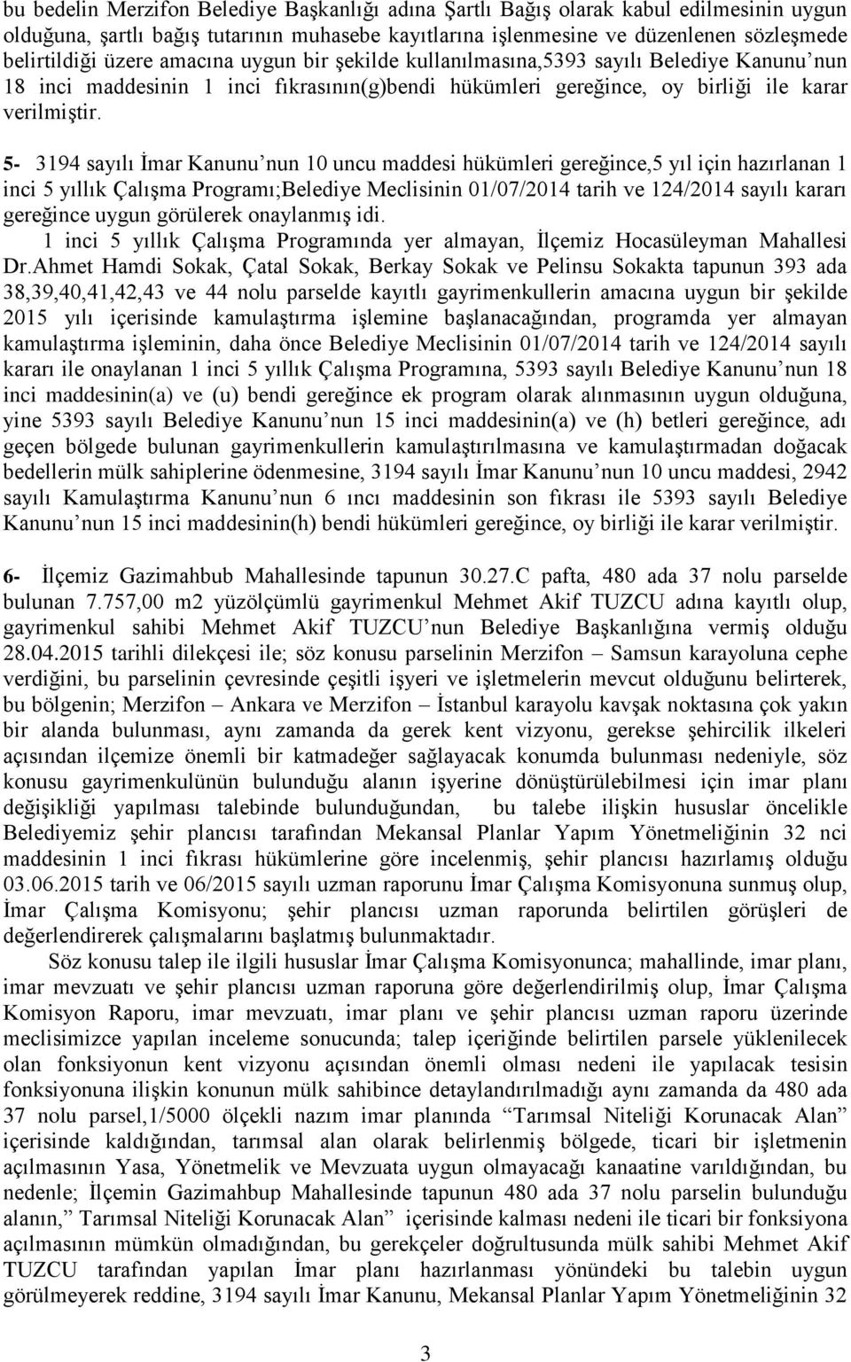 5-3194 sayılı Ġmar Kanunu nun 10 uncu maddesi hükümleri gereğince,5 yıl için hazırlanan 1 inci 5 yıllık ÇalıĢma Programı;Belediye Meclisinin 01/07/2014 tarih ve 124/2014 sayılı kararı gereğince uygun