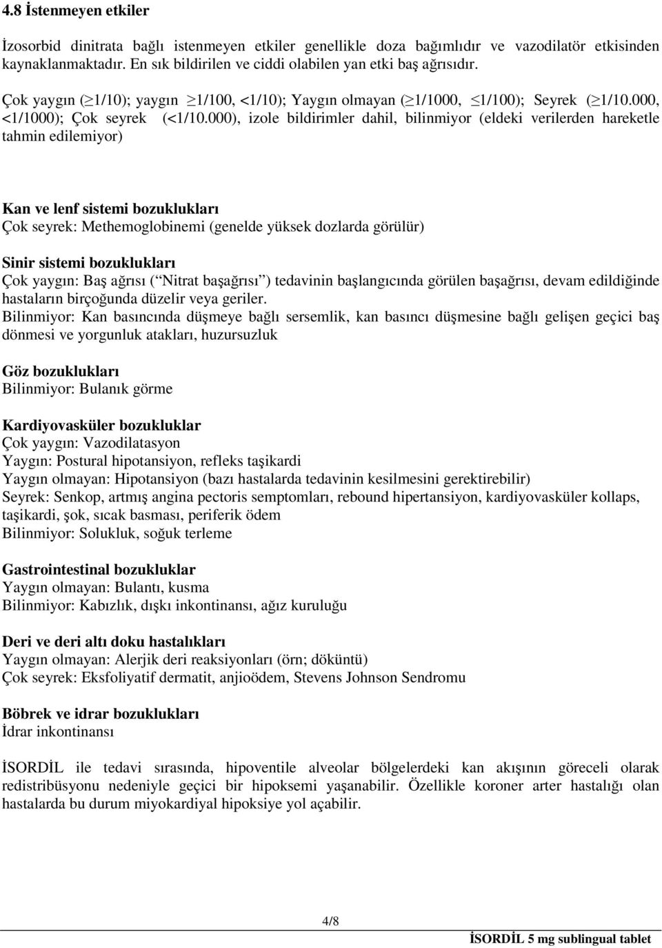 000), izole bildirimler dahil, bilinmiyor (eldeki verilerden hareketle tahmin edilemiyor) Kan ve lenf sistemi bozuklukları Çok seyrek: Methemoglobinemi (genelde yüksek dozlarda görülür) Sinir sistemi