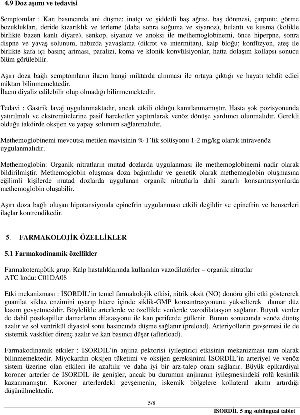 bloğu; konfüzyon, ateş ile birlikte kafa içi basınç artması, paralizi, koma ve klonik konvülsiyonlar, hatta dolaşım kollapsı sonucu ölüm görülebilir.