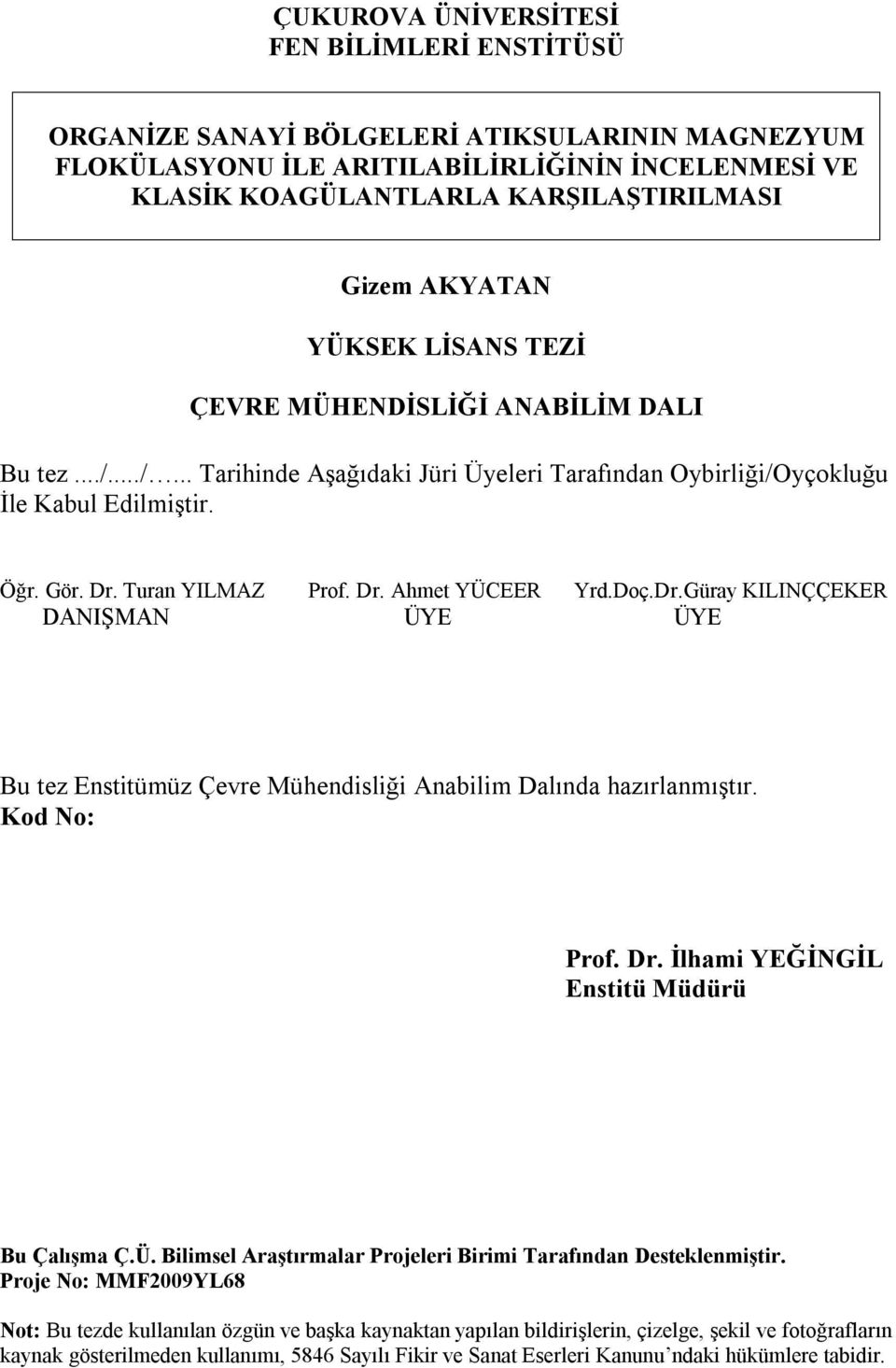 Doç.Dr.Güray KILINÇÇEKER DANIŞMAN ÜYE ÜYE Bu tez Enstitümüz Çevre Mühendisliği Anabilim Dalında hazırlanmıştır. Kod No: Prof. Dr. İlhami YEĞİNGİL Enstitü Müdürü Bu Çalışma Ç.Ü. Bilimsel Araştırmalar Projeleri Birimi Tarafından Desteklenmiştir.