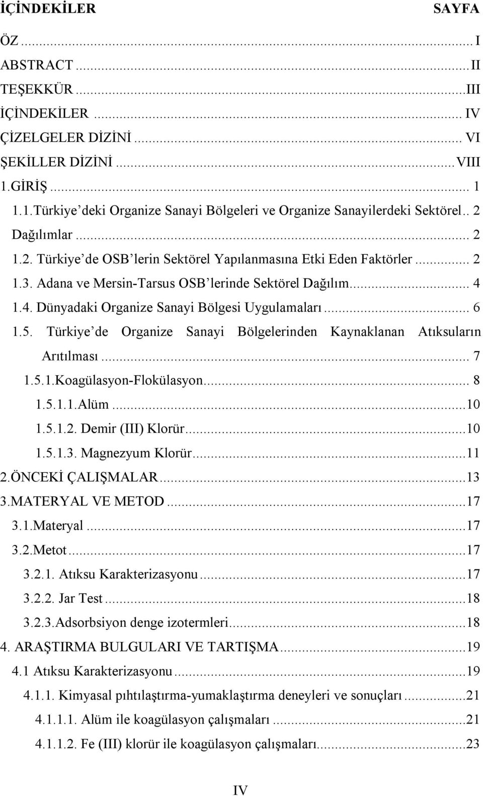 1.4. Dünyadaki Organize Sanayi Bölgesi Uygulamaları... 6 1.5. Türkiye de Organize Sanayi Bölgelerinden Kaynaklanan Atıksuların Arıtılması... 7 1.5.1.Koagülasyon-Flokülasyon... 8 1.5.1.1.Alüm...10 1.5.1.2.