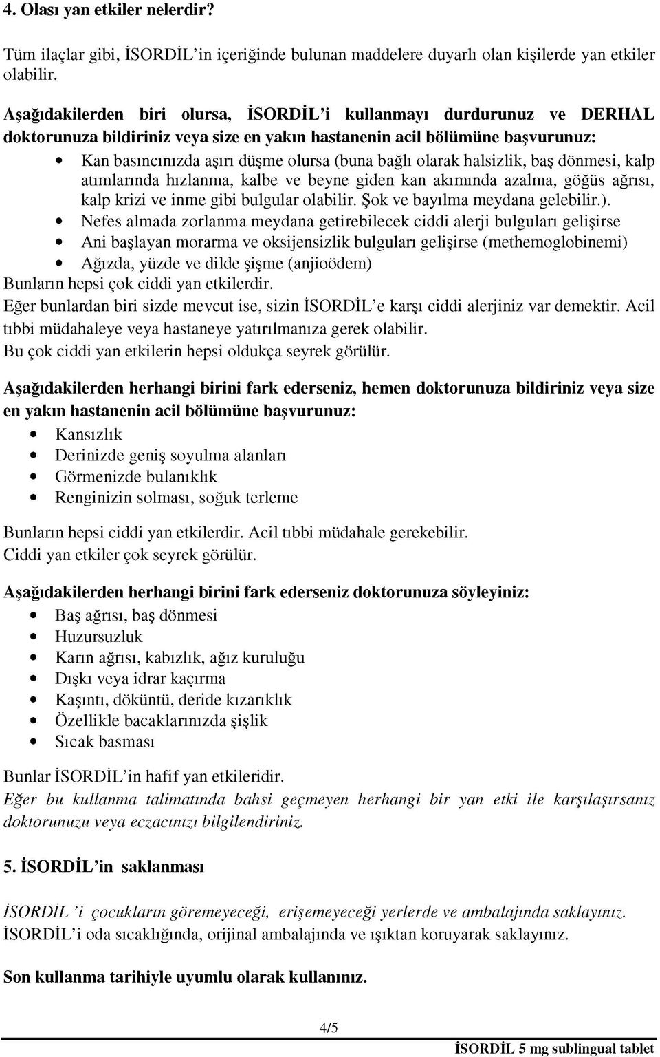 olarak halsizlik, baş dönmesi, kalp atımlarında hızlanma, kalbe ve beyne giden kan akımında azalma, göğüs ağrısı, kalp krizi ve inme gibi bulgular olabilir. Şok ve bayılma meydana gelebilir.).