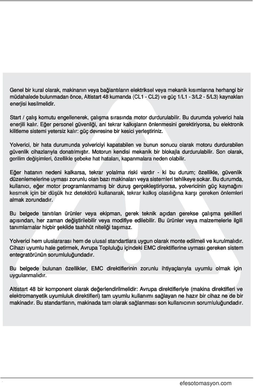 E er personel güvenli i, ani tekrar kalk fllar n önlenmesini gerektiriyorsa, bu elektronik kilitleme sistemi yetersiz kal r: güç devresine bir kesici yerlefltiriniz.