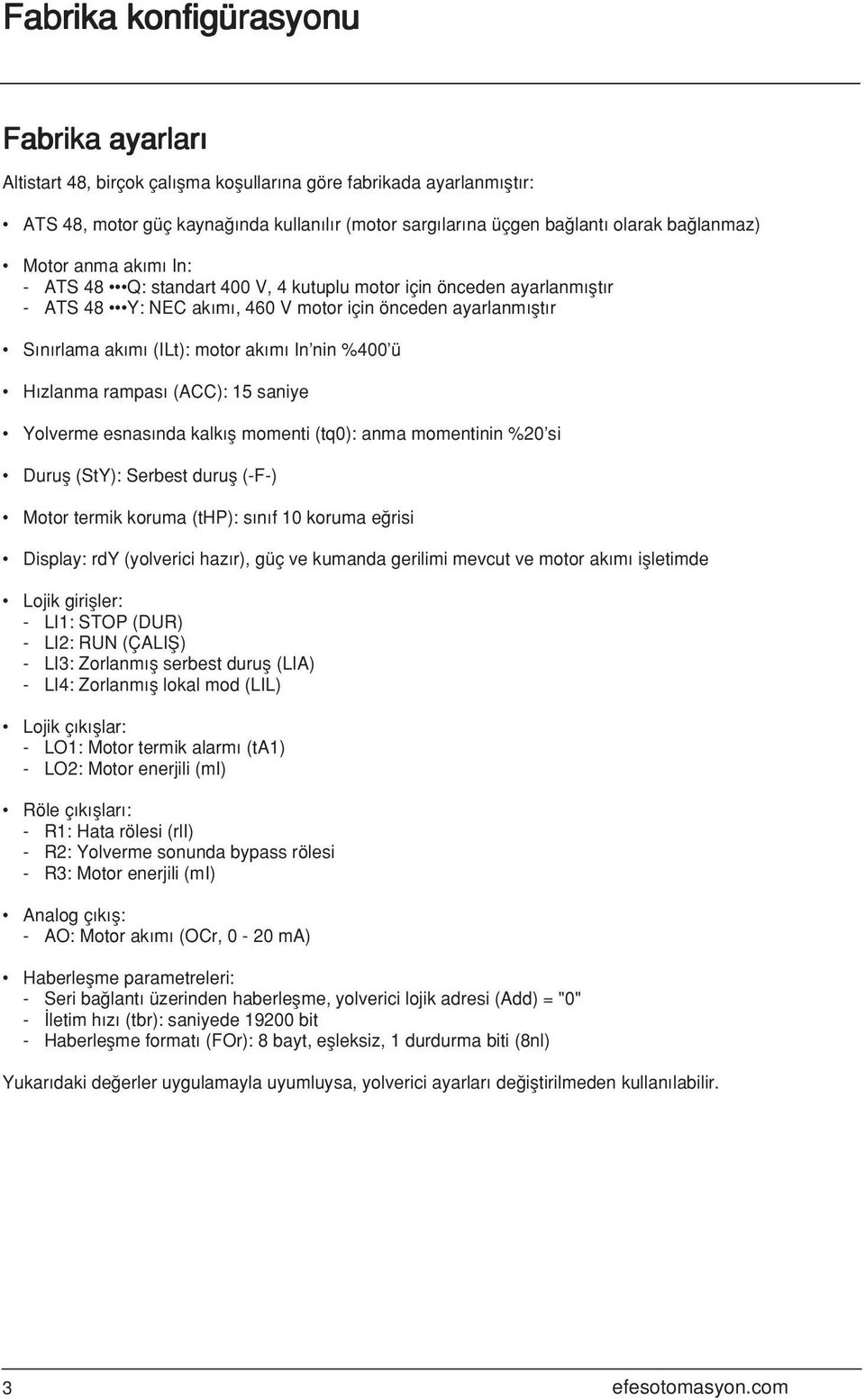 nin %400 ü H zlanma rampas (ACC): 15 saniye Yolverme esnas nda kalk fl momenti (tq0): anma momentinin %20 si Durufl (StY): Serbest durufl (-F-) Motor termik koruma (thp): s n f 10 koruma e risi