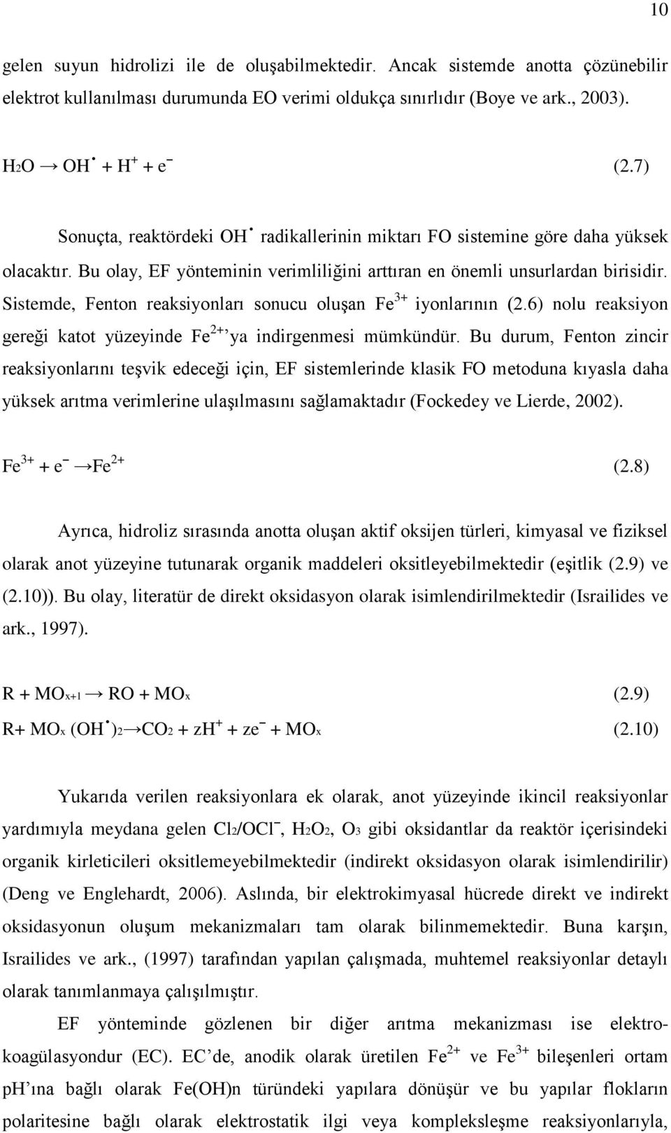 Sistemde, Fenton reaksiyonları sonucu oluşan Fe 3+ iyonlarının (2.6) nolu reaksiyon gereği katot yüzeyinde Fe 2+ ya indirgenmesi mümkündür.