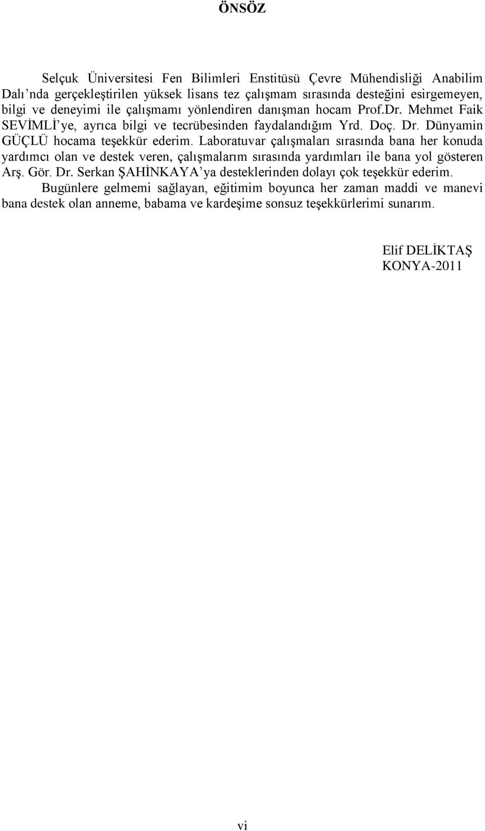 Laboratuvar çalışmaları sırasında bana her konuda yardımcı olan ve destek veren, çalışmalarım sırasında yardımları ile bana yol gösteren Arş. Gör. Dr.