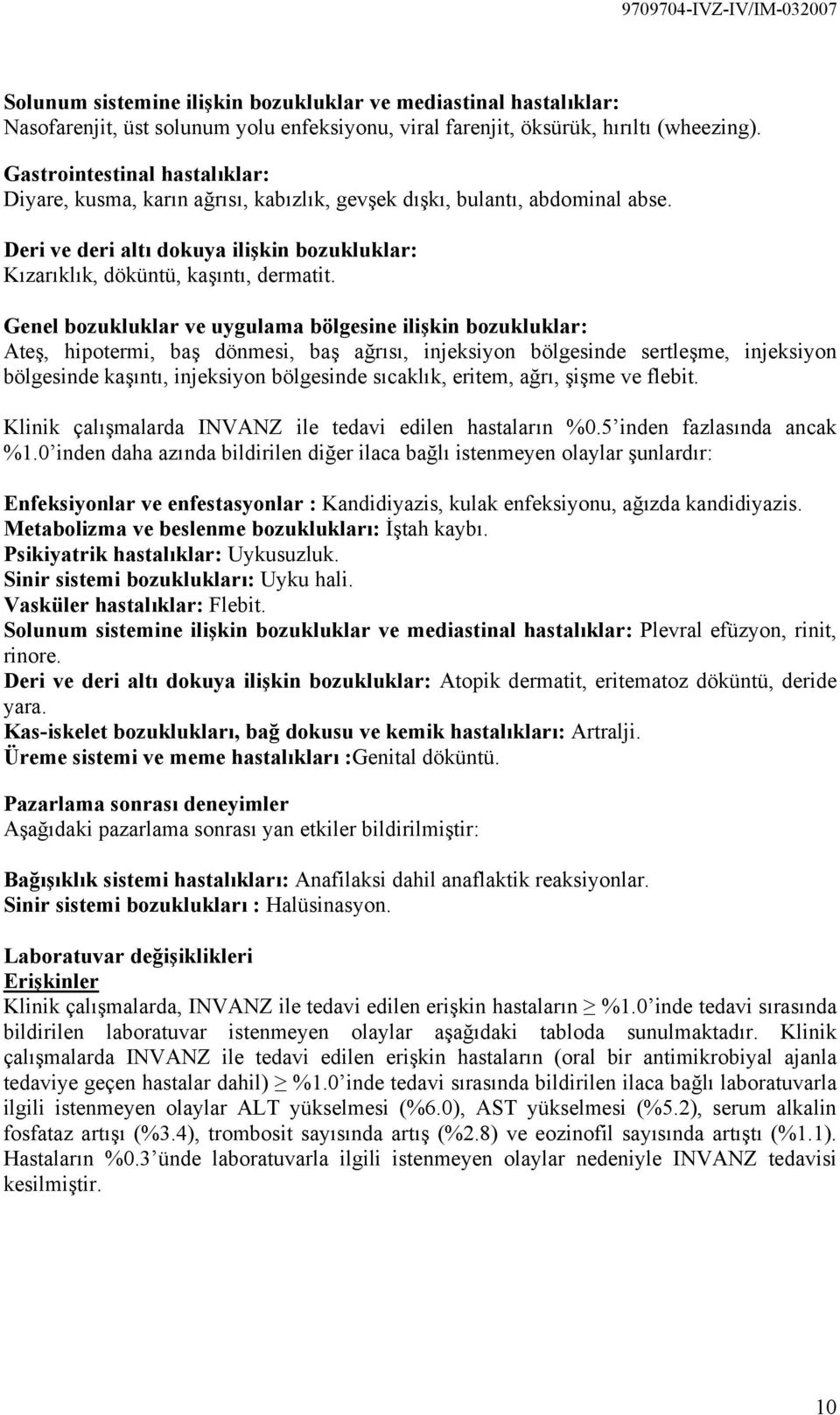 Genel bozukluklar ve uygulama bölgesine ilişkin bozukluklar: Ateş, hipotermi, baş dönmesi, baş ağrısı, injeksiyon bölgesinde sertleşme, injeksiyon bölgesinde kaşıntı, injeksiyon bölgesinde sıcaklık,