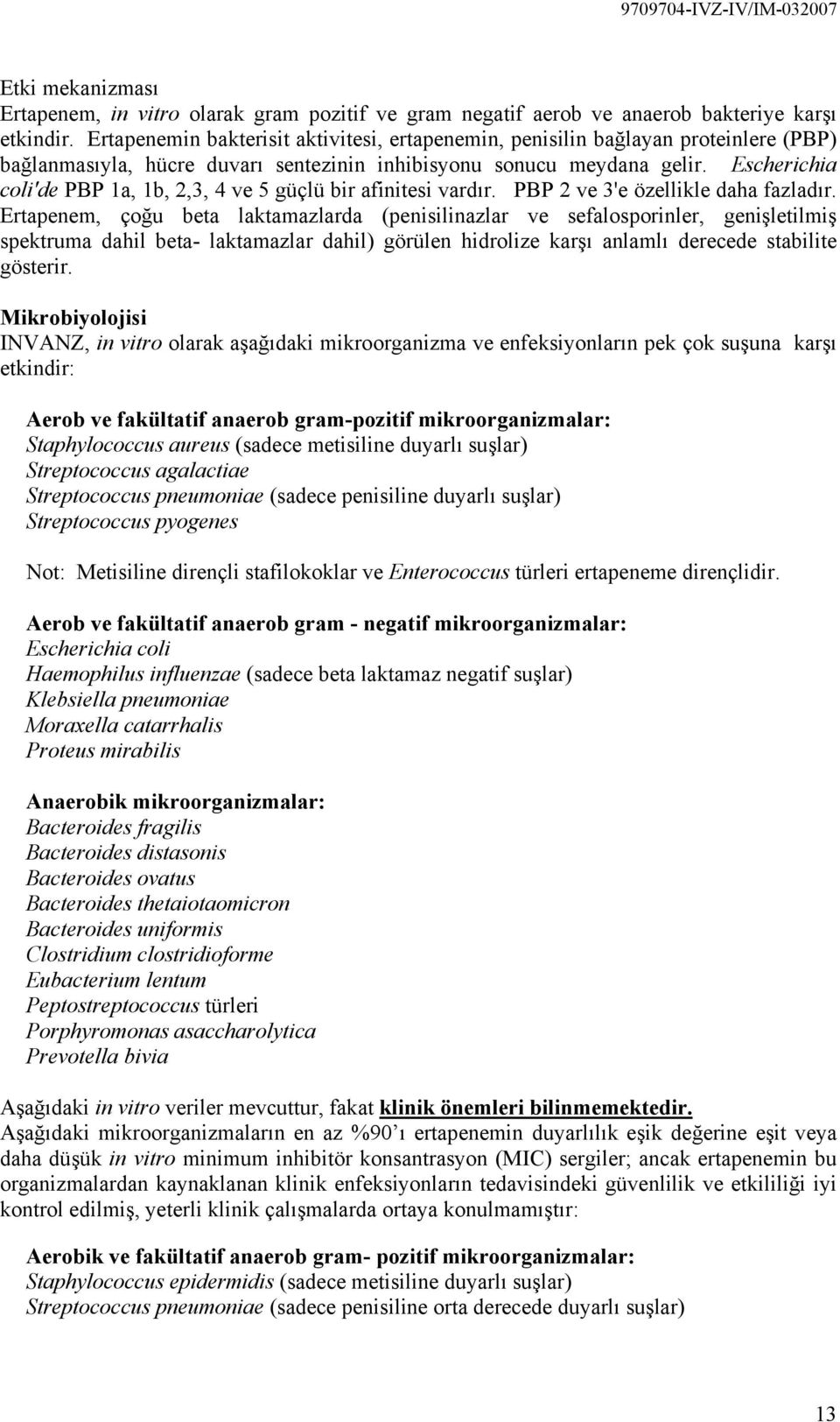 Escherichia coli'de PBP 1a, 1b, 2,3, 4 ve 5 güçlü bir afinitesi vardır. PBP 2 ve 3'e özellikle daha fazladır.