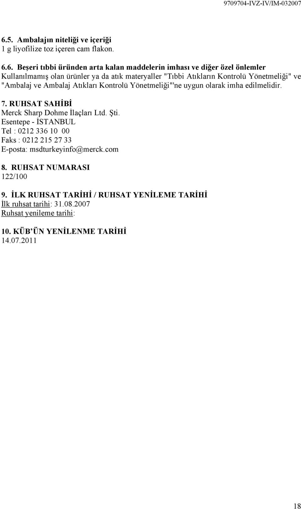 imha edilmelidir. 7. RUHSAT SAHİBİ Merck Sharp Dohme İlaçları Ltd. Şti. Esentepe İSTANBUL Tel : 0212 336 10 00 Faks : 0212 215 27 33 Eposta: msdturkeyinfo@merck.