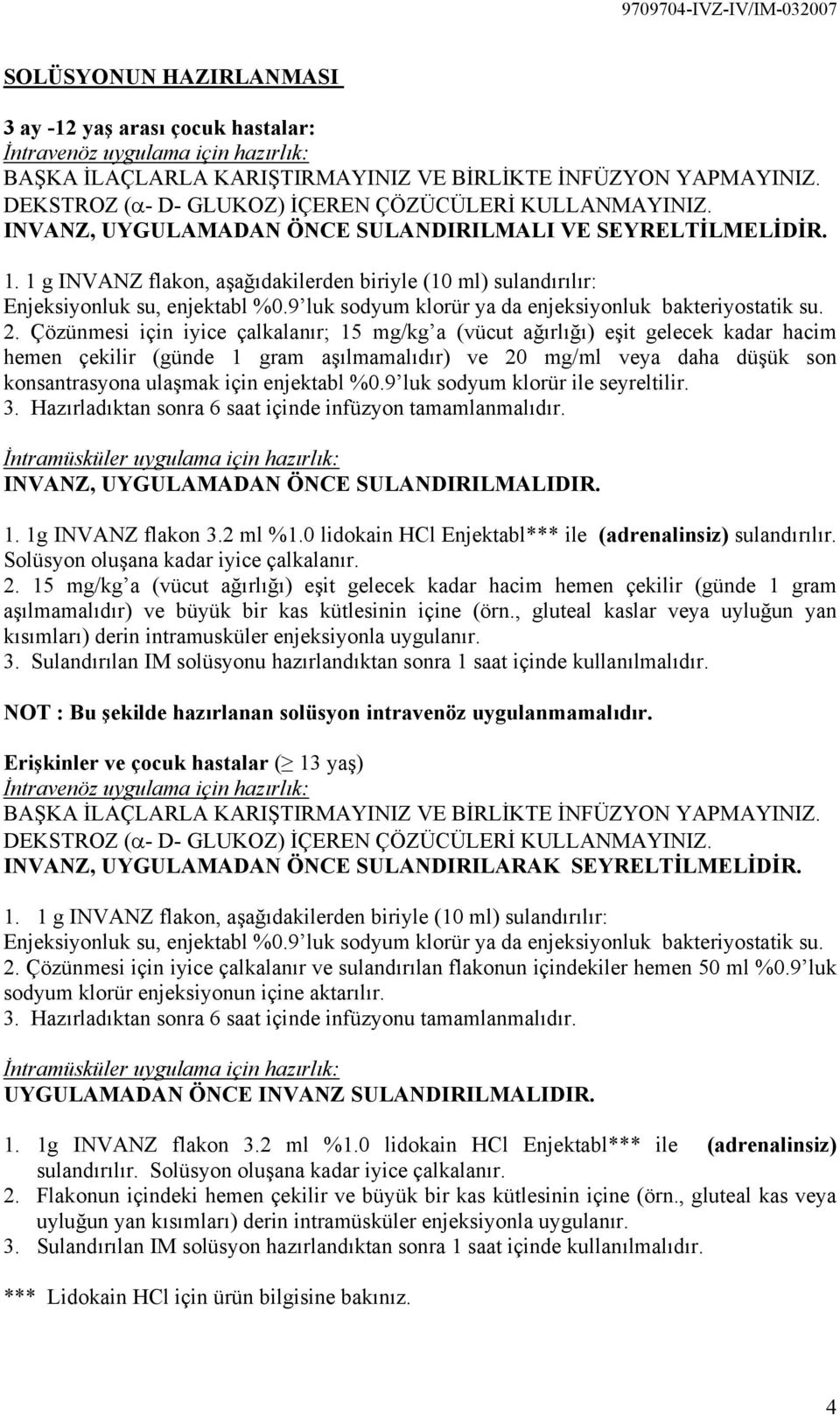 1 g INVANZ flakon, aşağıdakilerden biriyle (10 ml) sulandırılır: Enjeksiyonluk su, enjektabl %0.9 luk sodyum klorür ya da enjeksiyonluk bakteriyostatik su. 2.